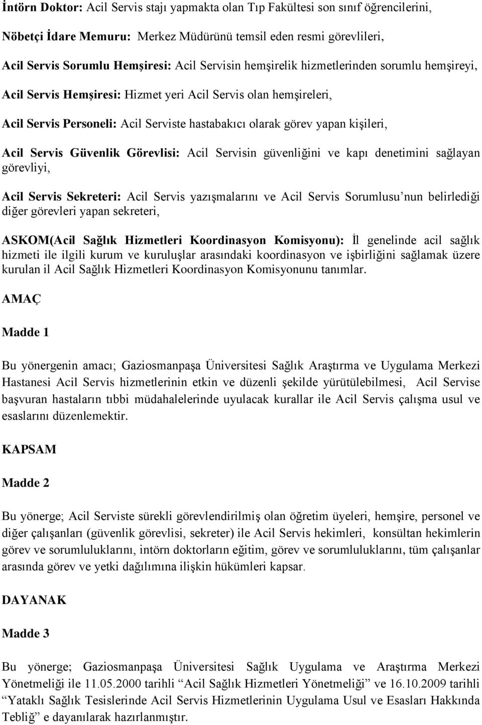 Güvenlik Görevlisi: Acil Servisin güvenliğini ve kapı denetimini sağlayan görevliyi, Acil Servis Sekreteri: Acil Servis yazışmalarını ve Acil Servis Sorumlusu nun belirlediği diğer görevleri yapan