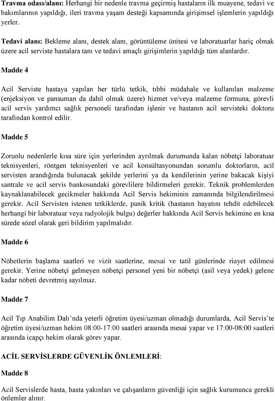 Madde 4 Acil Serviste hastaya yapılan her türlü tetkik, tıbbi müdahale ve kullanılan malzeme (enjeksiyon ve pansuman da dahil olmak üzere) hizmet ve/veya malzeme formuna, görevli acil servis yardımcı