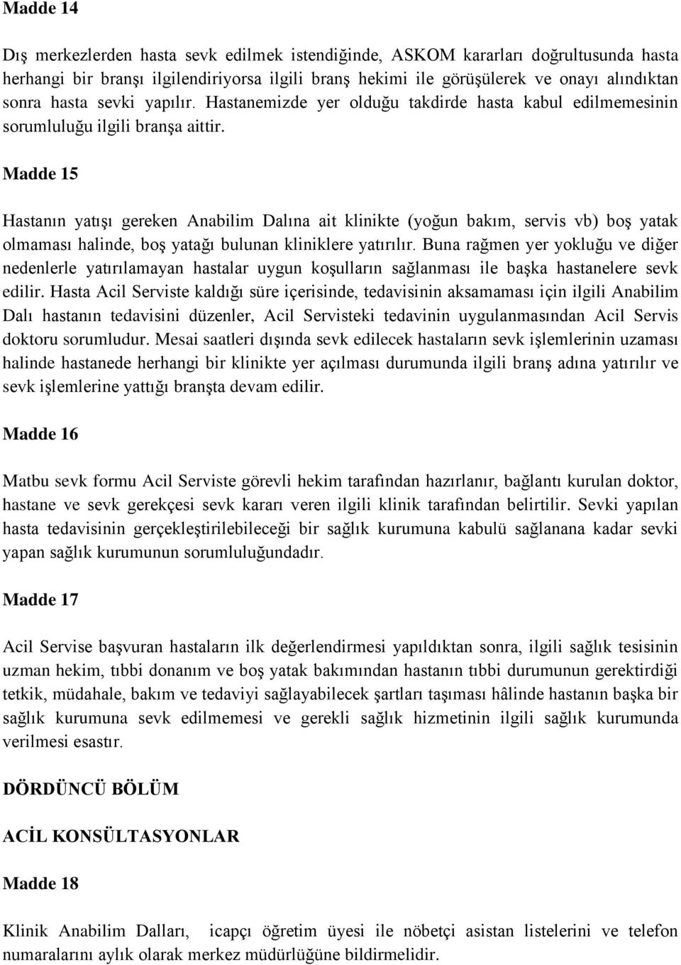 Madde 15 Hastanın yatışı gereken Anabilim Dalına ait klinikte (yoğun bakım, servis vb) boş yatak olmaması halinde, boş yatağı bulunan kliniklere yatırılır.