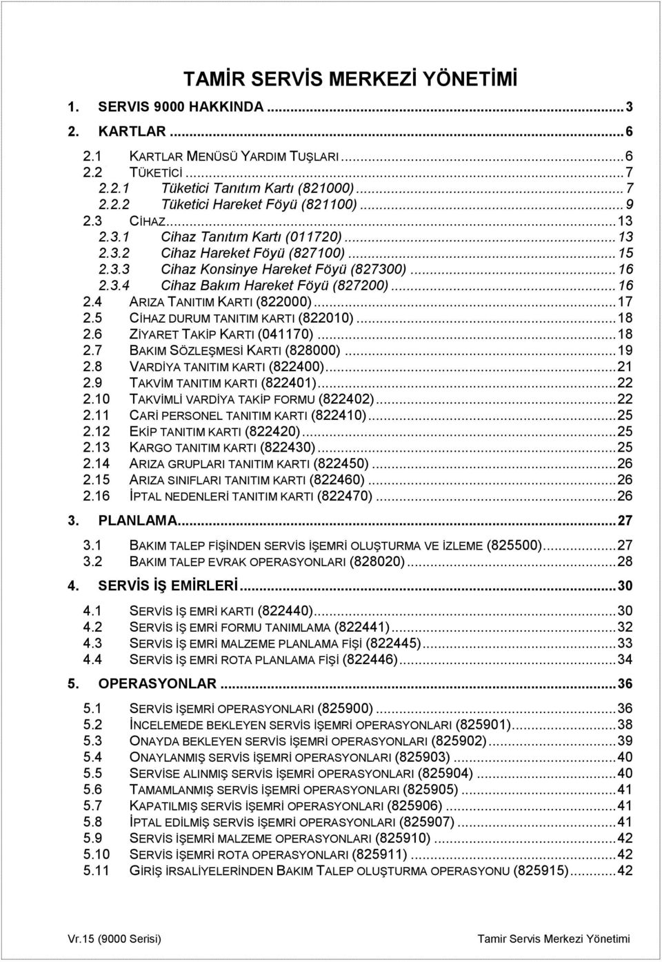 .. 17 2.5 CİHAZ DURUM TANITIM KARTI (822010)... 18 2.6 ZİYARET TAKİP KARTI (041170)... 18 2.7 BAKIM SÖZLEŞMESİ KARTI (828000)... 19 2.8 VARDİYA TANITIM KARTI (822400)... 21 2.