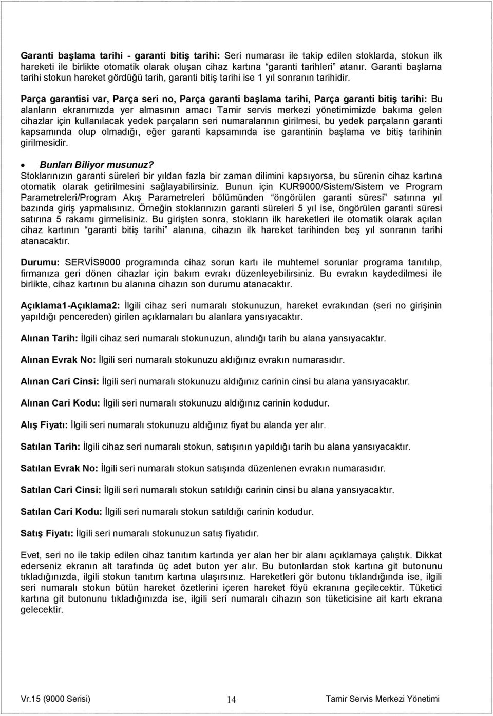 Parça garantisi var, Parça seri no, Parça garanti başlama tarihi, Parça garanti bitiş tarihi: Bu alanların ekranımızda yer almasının amacı Tamir servis merkezi yönetimimizde bakıma gelen cihazlar