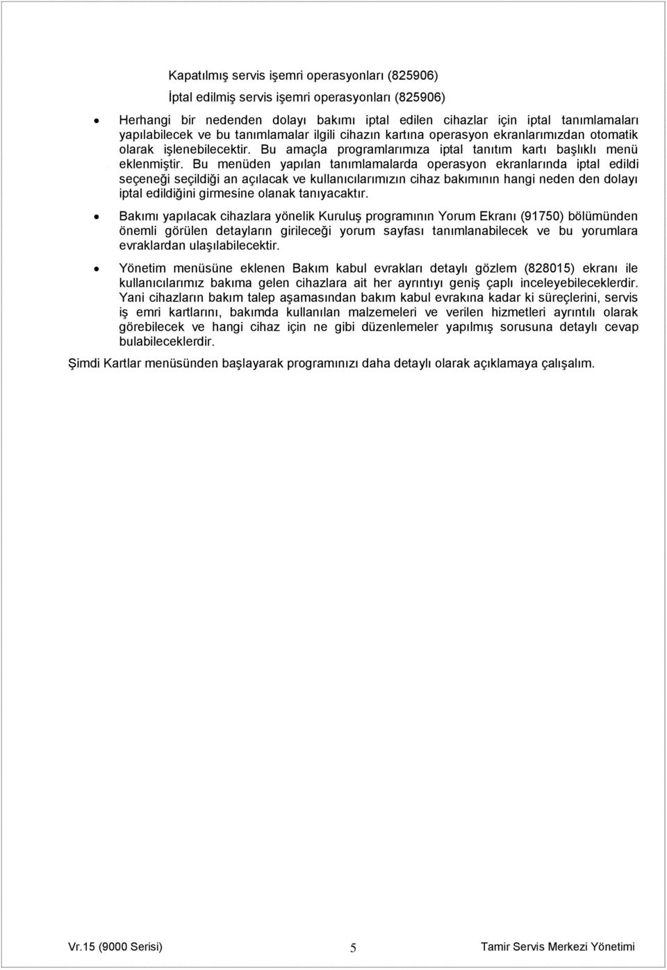 Bu menüden yapılan tanımlamalarda operasyon ekranlarında iptal edildi seçeneği seçildiği an açılacak ve kullanıcılarımızın cihaz bakımının hangi neden den dolayı iptal edildiğini girmesine olanak