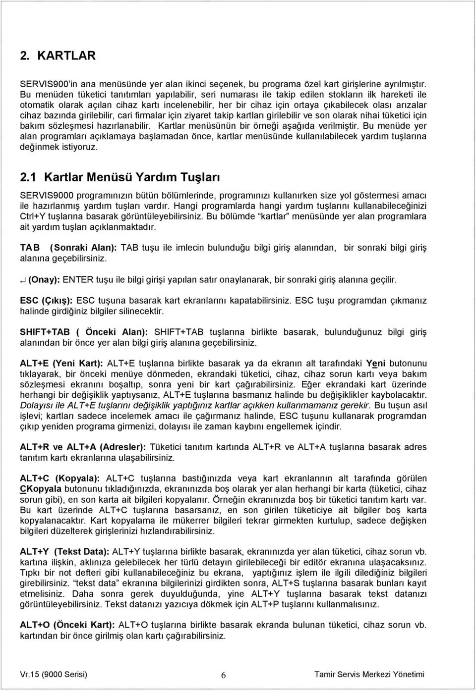 arızalar cihaz bazında girilebilir, cari firmalar için ziyaret takip kartları girilebilir ve son olarak nihai tüketici için bakım sözleşmesi hazırlanabilir.