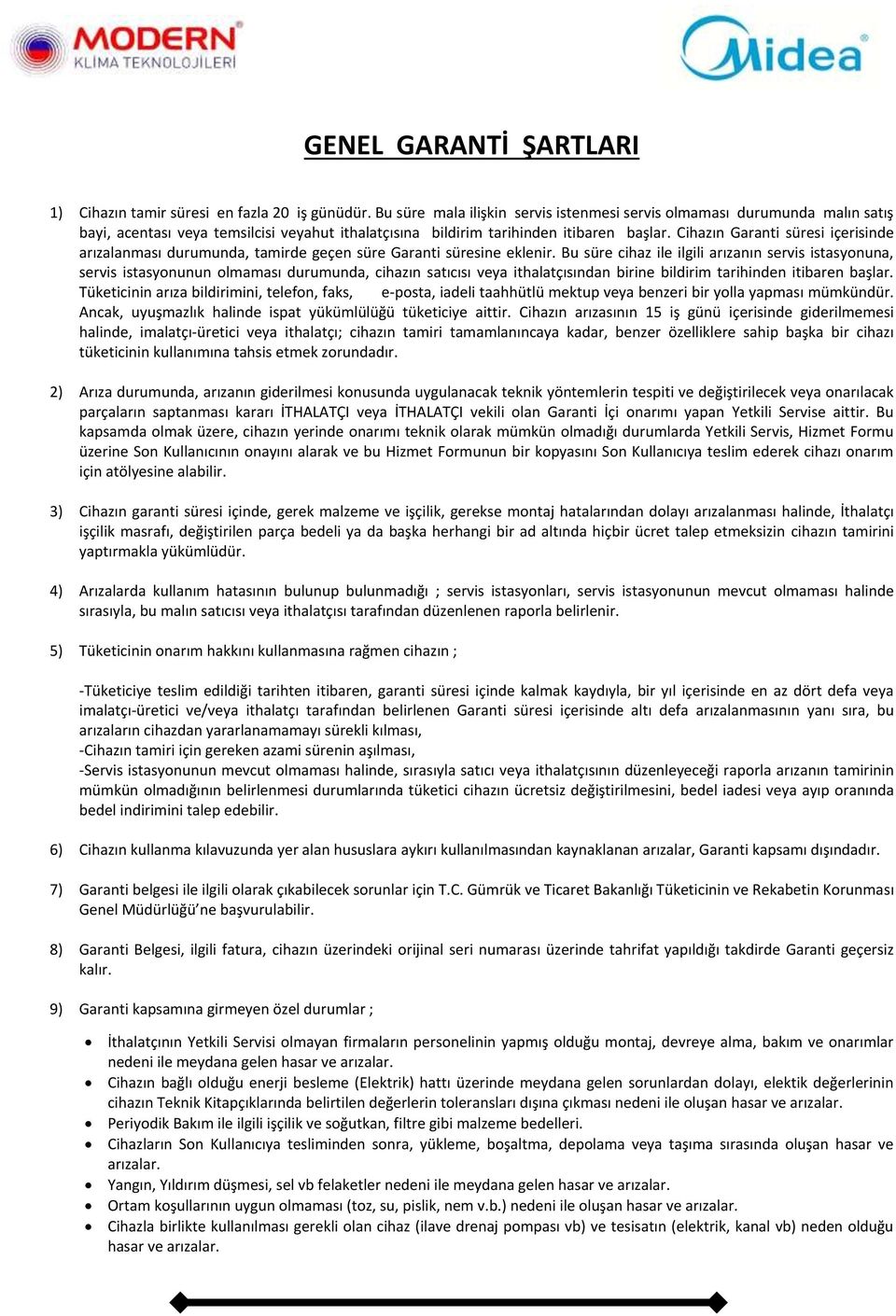 Cihazın Garanti süresi içerisinde arızalanması durumunda, tamirde geçen süre Garanti süresine eklenir.