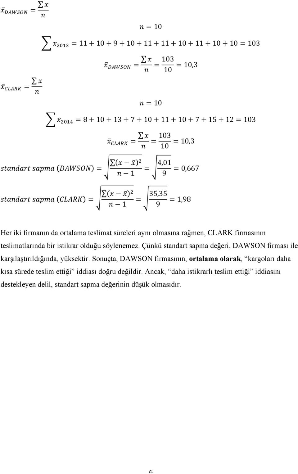 rağmen, CLARK firmasının teslimatlarında bir istikrar olduğu söylenemez. Çünkü standart sapma değeri, DAWSON firması ile karşılaştırıldığında, yüksektir.