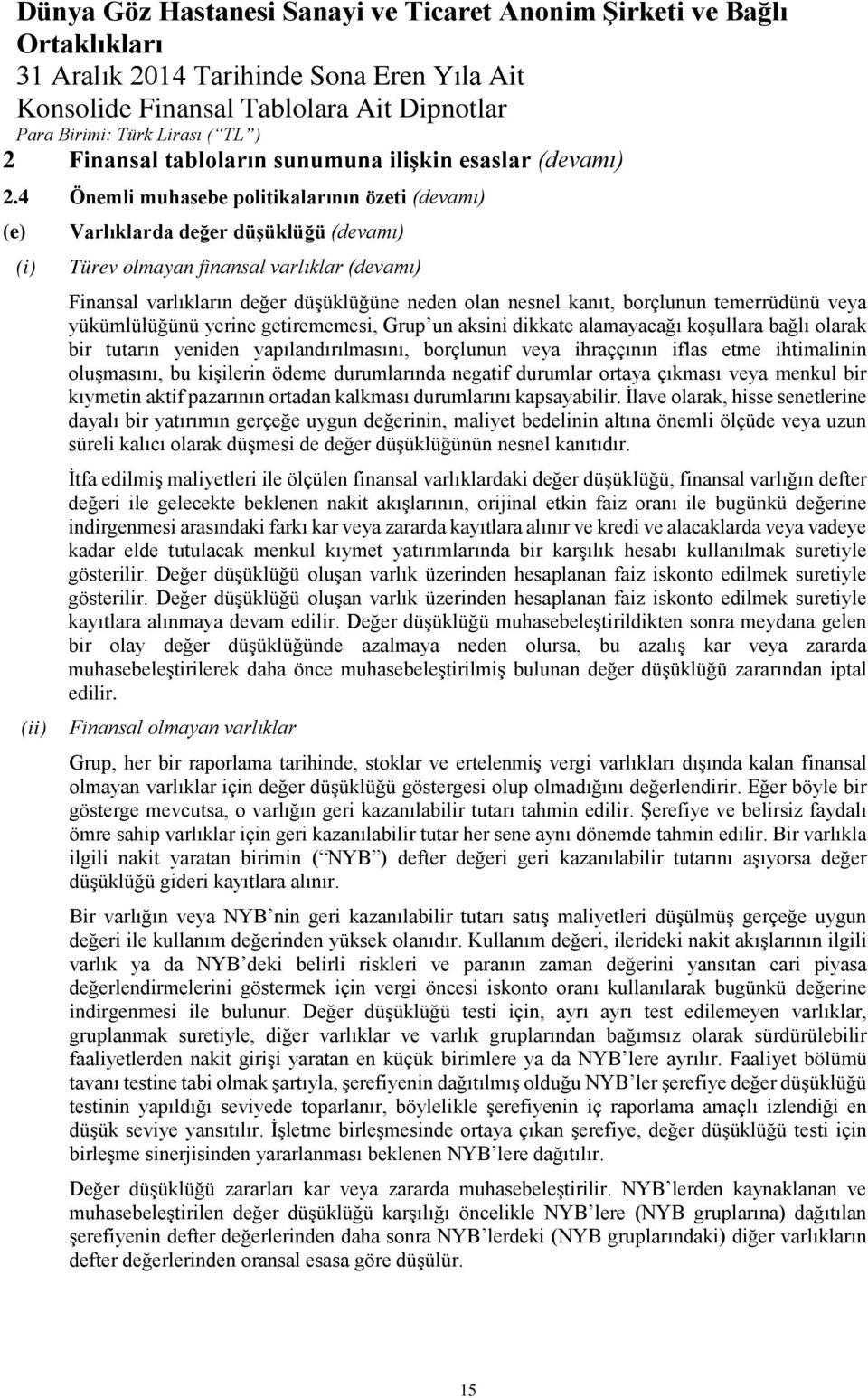 kanıt, borçlunun temerrüdünü veya yükümlülüğünü yerine getirememesi, Grup un aksini dikkate alamayacağı koşullara bağlı olarak bir tutarın yeniden yapılandırılmasını, borçlunun veya ihraççının iflas