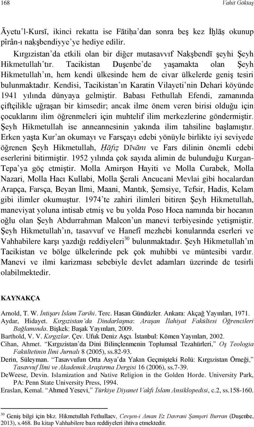 Tacikistan Duşenbe de yaşamakta olan Şeyh Hikmetullah ın, hem kendi ülkesinde hem de civar ülkelerde geniş tesiri bulunmaktadır.