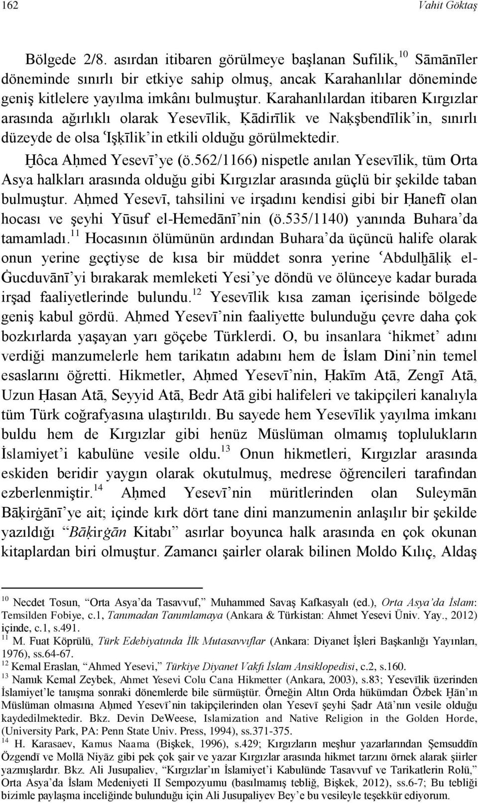 562/1166) nispetle anılan Yesevīlik, tüm Orta Asya halkları arasında olduğu gibi Kırgızlar arasında güçlü bir şekilde taban bulmuştur.