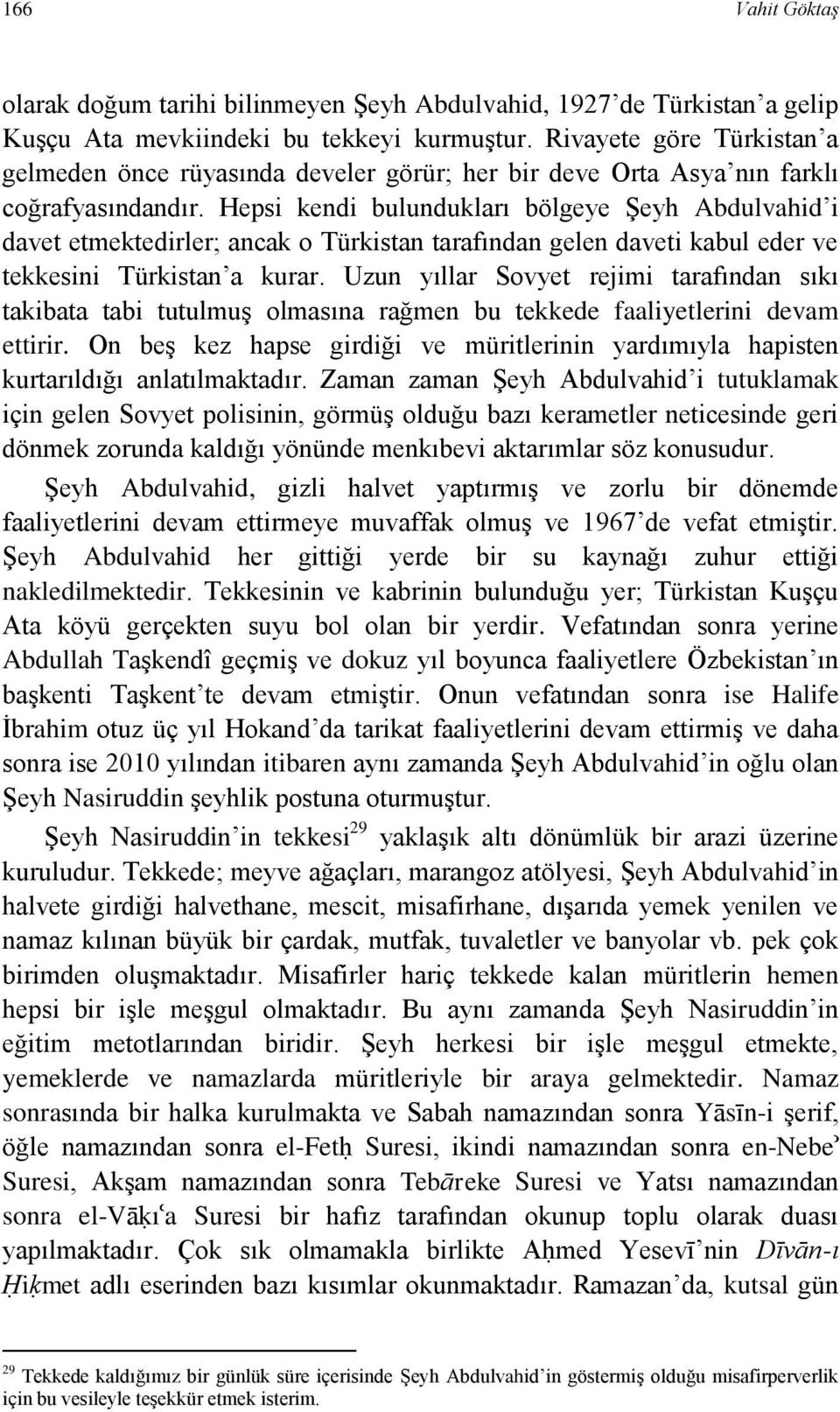 Hepsi kendi bulundukları bölgeye Şeyh Abdulvahid i davet etmektedirler; ancak o Türkistan tarafından gelen daveti kabul eder ve tekkesini Türkistan a kurar.