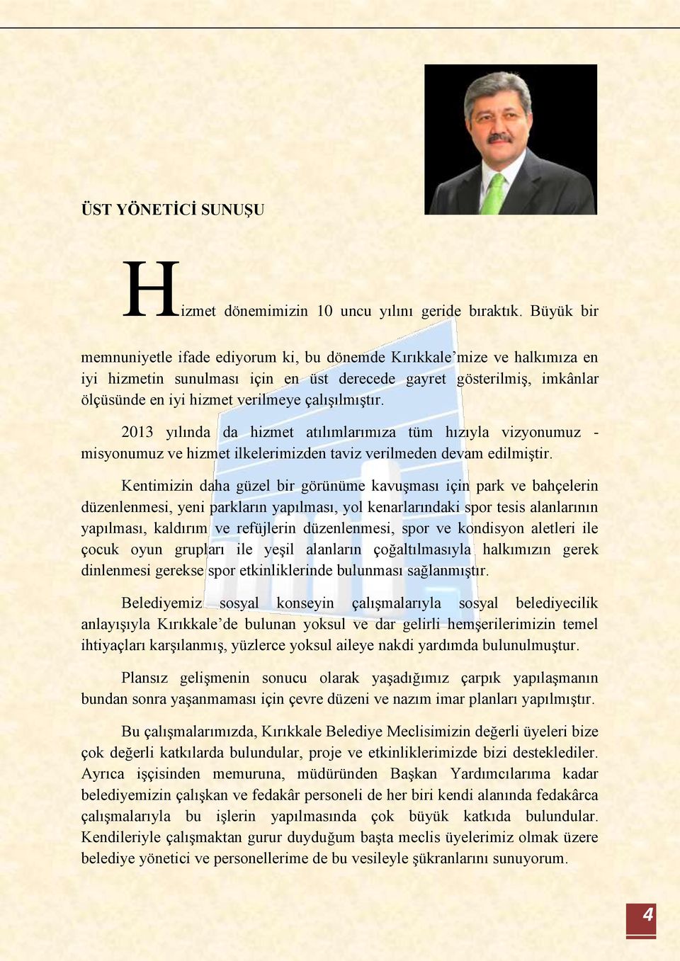 çalışılmıştır. 2013 yılında da hizmet atılımlarımıza tüm hızıyla vizyonumuz - misyonumuz ve hizmet ilkelerimizden taviz verilmeden devam edilmiştir.