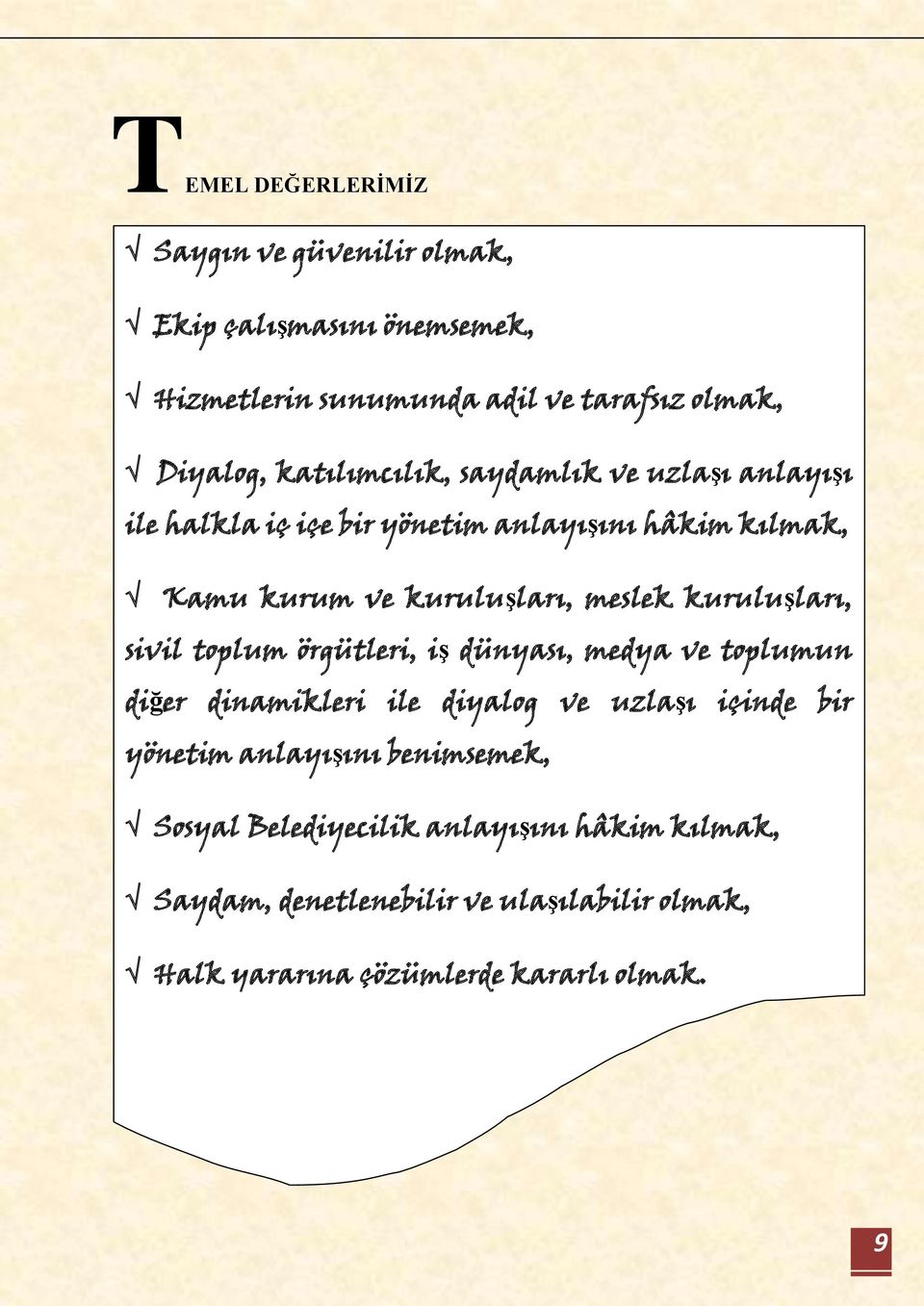 kuruluşları, sivil toplum örgütleri, iş dünyası, medya ve toplumun diğer dinamikleri ile diyalog ve uzlaşı içinde bir yönetim