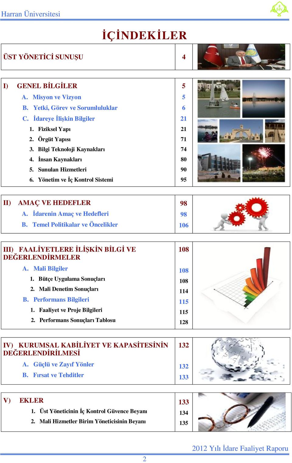 Temel Politikalar ve Öncelikler 98 98 106 III) FAALİYETLERE İLİŞKİN BİLGİ VE DEĞERLENDİRMELER A. Mali Bilgiler 1. Bütçe Uygulama Sonuçları 2. Mali Denetim Sonuçları B. Performans Bilgileri 1.