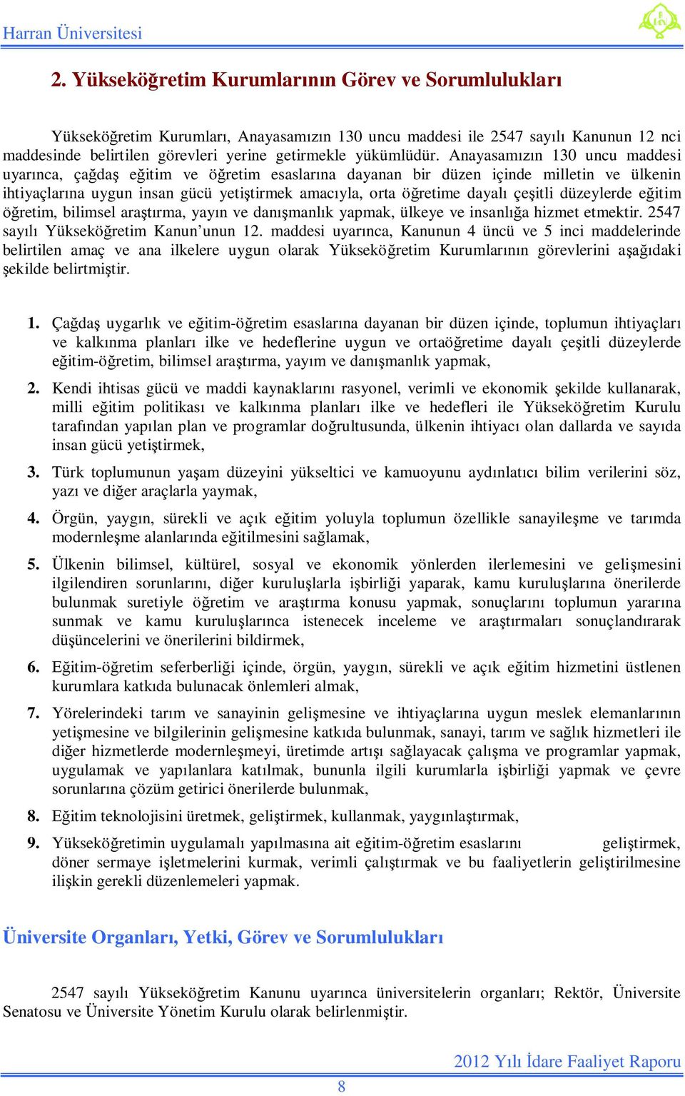 Anayasamızın 130 uncu maddesi uyarınca, çağdaş eğitim ve öğretim esaslarına dayanan bir düzen içinde milletin ve ülkenin ihtiyaçlarına uygun insan gücü yetiştirmek amacıyla, orta öğretime dayalı