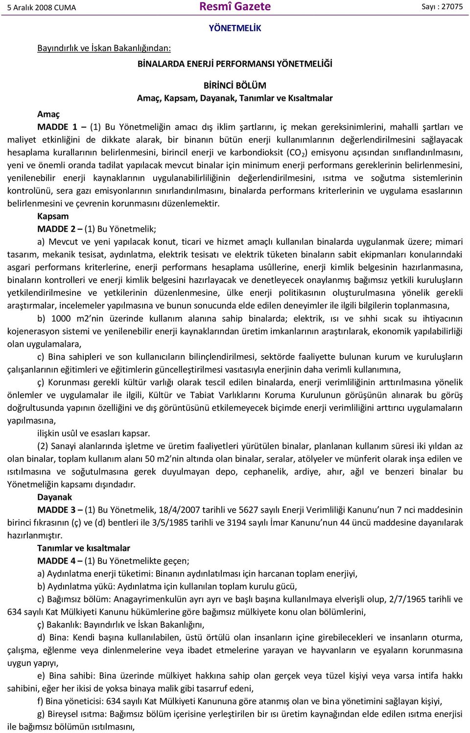 değerlendirilmesini sağlayacak hesaplama kurallarının belirlenmesini, birincil enerji ve karbondioksit (CO 2 ) emisyonu açısından sınıflandırılmasını, yeni ve önemli oranda tadilat yapılacak mevcut