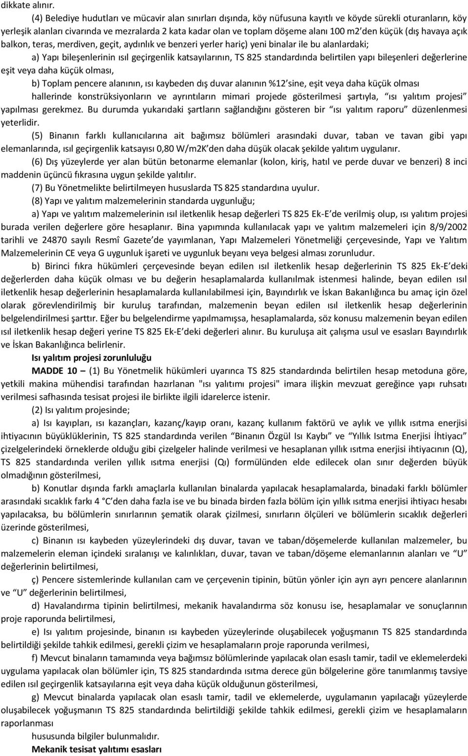 m2 den küçük (dış havaya açık balkon, teras, merdiven, geçit, aydınlık ve benzeri yerler hariç) yeni binalar ile bu alanlardaki; a) Yapı bileşenlerinin ısıl geçirgenlik katsayılarının, TS 825