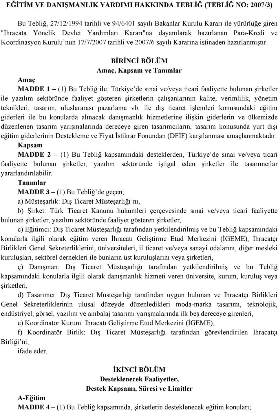 BİRİNCİ BÖLÜM, Kapsam ve Tanımlar MADDE 1 (1) Bu Tebliğ ile, Türkiye de sınai ve/veya ticari faaliyette bulunan şirketler ile yazılım sektöründe faaliyet gösteren şirketlerin çalışanlarının kalite,