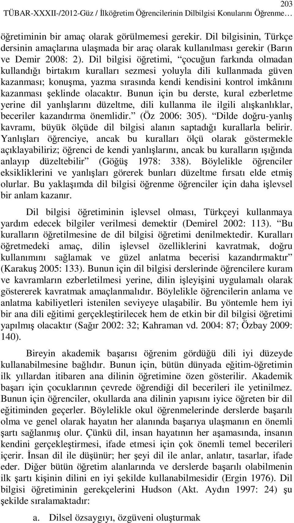 Dil bilgisi öğretimi, çocuğun farkında olmadan kullandığı birtakım kuralları sezmesi yoluyla dili kullanmada güven kazanması; konuşma, yazma sırasında kendi kendisini kontrol imkânını kazanması