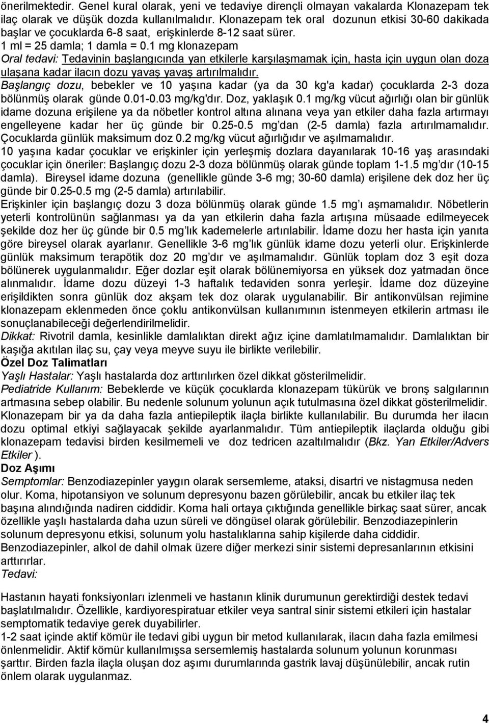 1 mg klonazepam Oral tedavi: Tedavinin başlangıcında yan etkilerle karşılaşmamak için, hasta için uygun olan doza ulaşana kadar ilacın dozu yavaş yavaş artırılmalıdır.