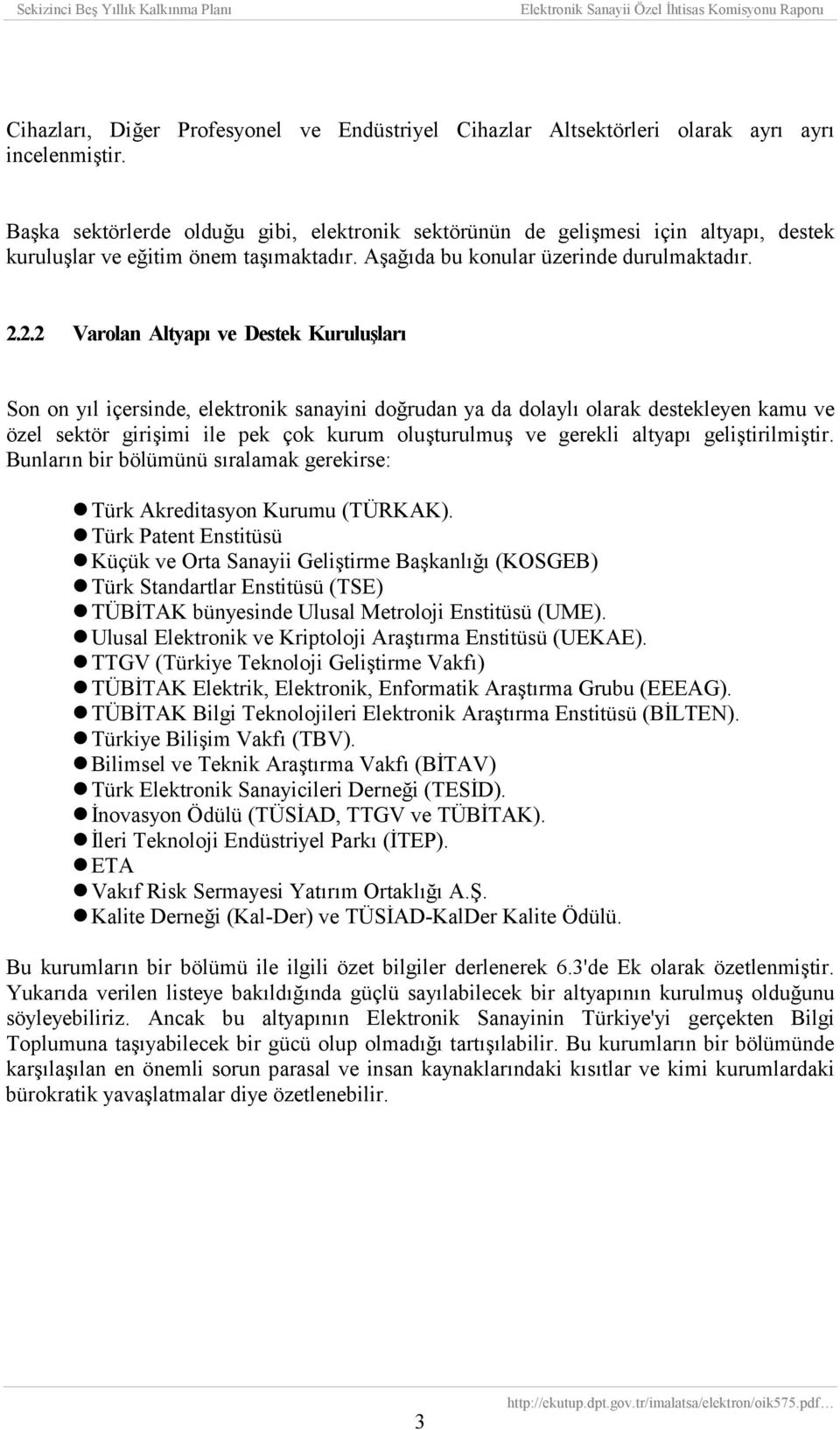 2.2 Varolan Altyapõ ve Destek Kuruluşlarõ Son on yõl içersinde, elektronik sanayini doğrudan ya da dolaylõ olarak destekleyen kamu ve özel sektör girişimi ile pek çok kurum oluşturulmuş ve gerekli