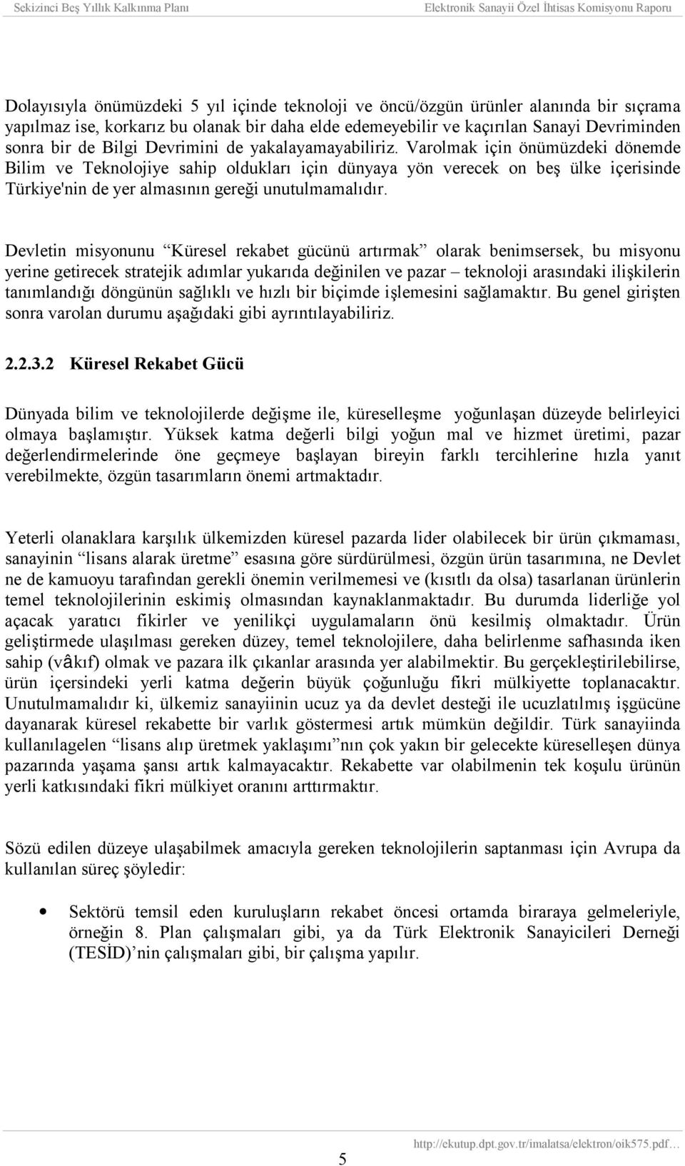 Varolmak için önümüzdeki dönemde Bilim ve Teknolojiye sahip olduklarõ için dünyaya yön verecek on beş ülke içerisinde Türkiye'nin de yer almasõnõn gereği unutulmamalõdõr.