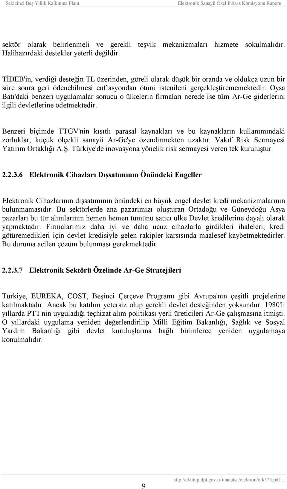 Oysa Batõ'daki benzeri uygulamalar sonucu o ülkelerin firmalarõ nerede ise tüm Ar-Ge giderlerini ilgili devletlerine ödetmektedir.