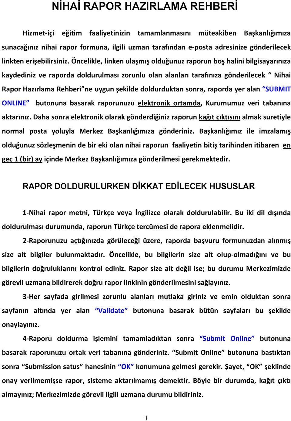 Öncelikle, linken ulaşmış olduğunuz raporun boş halini bilgisayarınıza kaydediniz ve raporda doldurulması zorunlu olan alanları tarafınıza gönderilecek Nihai Rapor Hazırlama Rehberi ne uygun şekilde