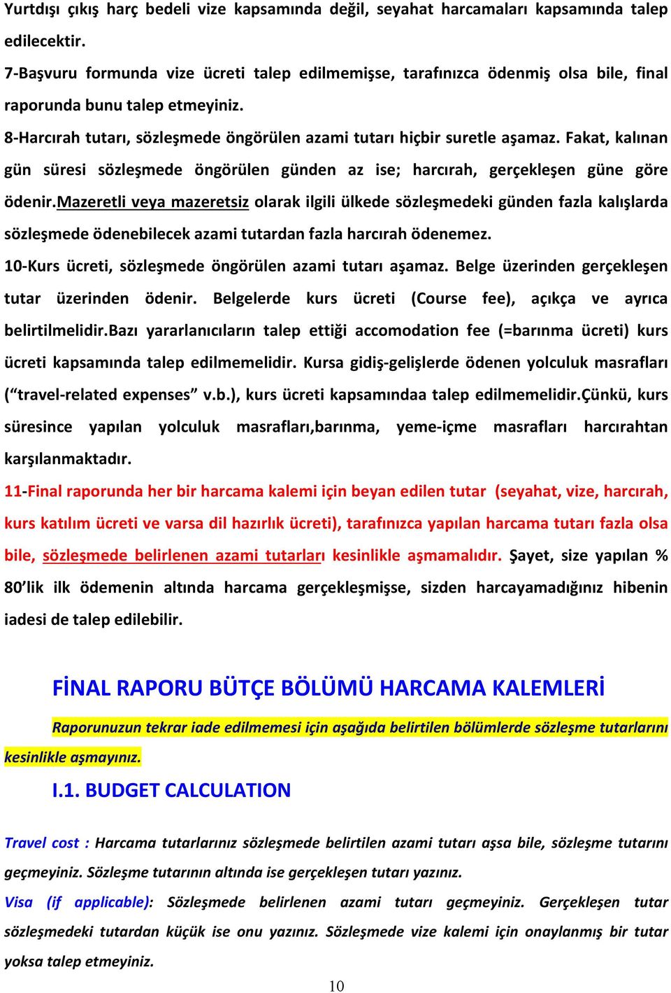 Fakat, kalınan gün süresi sözleşmede öngörülen günden az ise; harcırah, gerçekleşen güne göre ödenir.