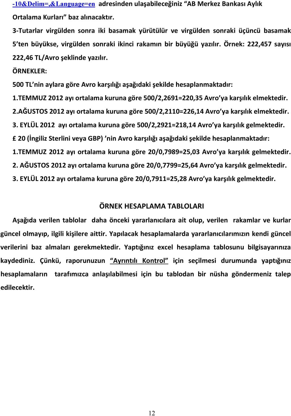 Örnek: 222,457 sayısı 222,46 TL/Avro şeklinde yazılır. ÖRNEKLER: 500 TL nin aylara göre Avro karşılığı aşağıdaki şekilde hesaplanmaktadır: 1.