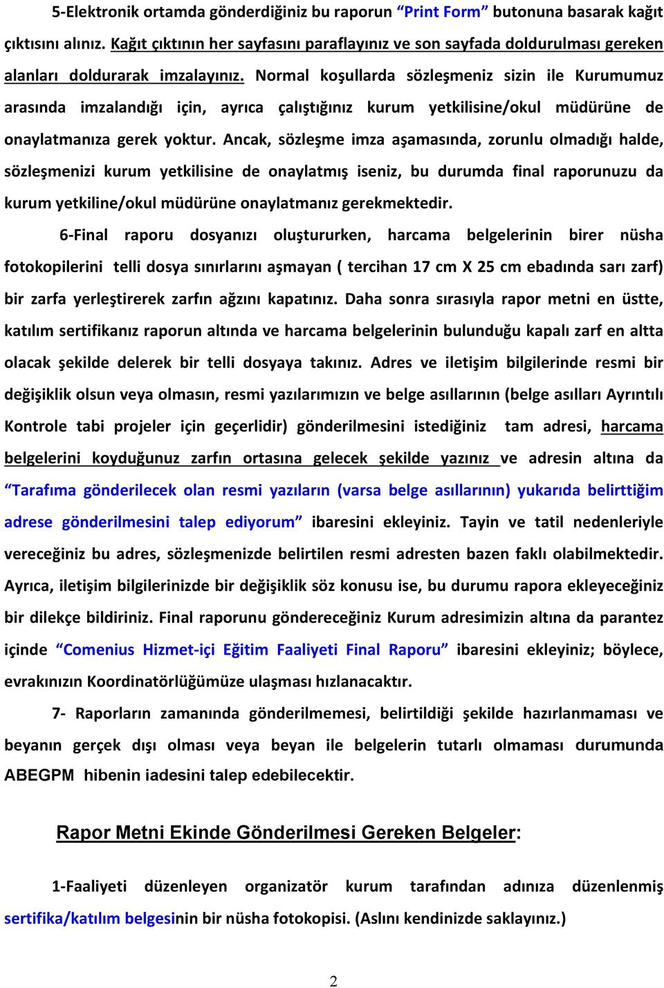 Normal koşullarda sözleşmeniz sizin ile Kurumumuz arasında imzalandığı için, ayrıca çalıştığınız kurum yetkilisine/okul müdürüne de onaylatmanıza gerek yoktur.