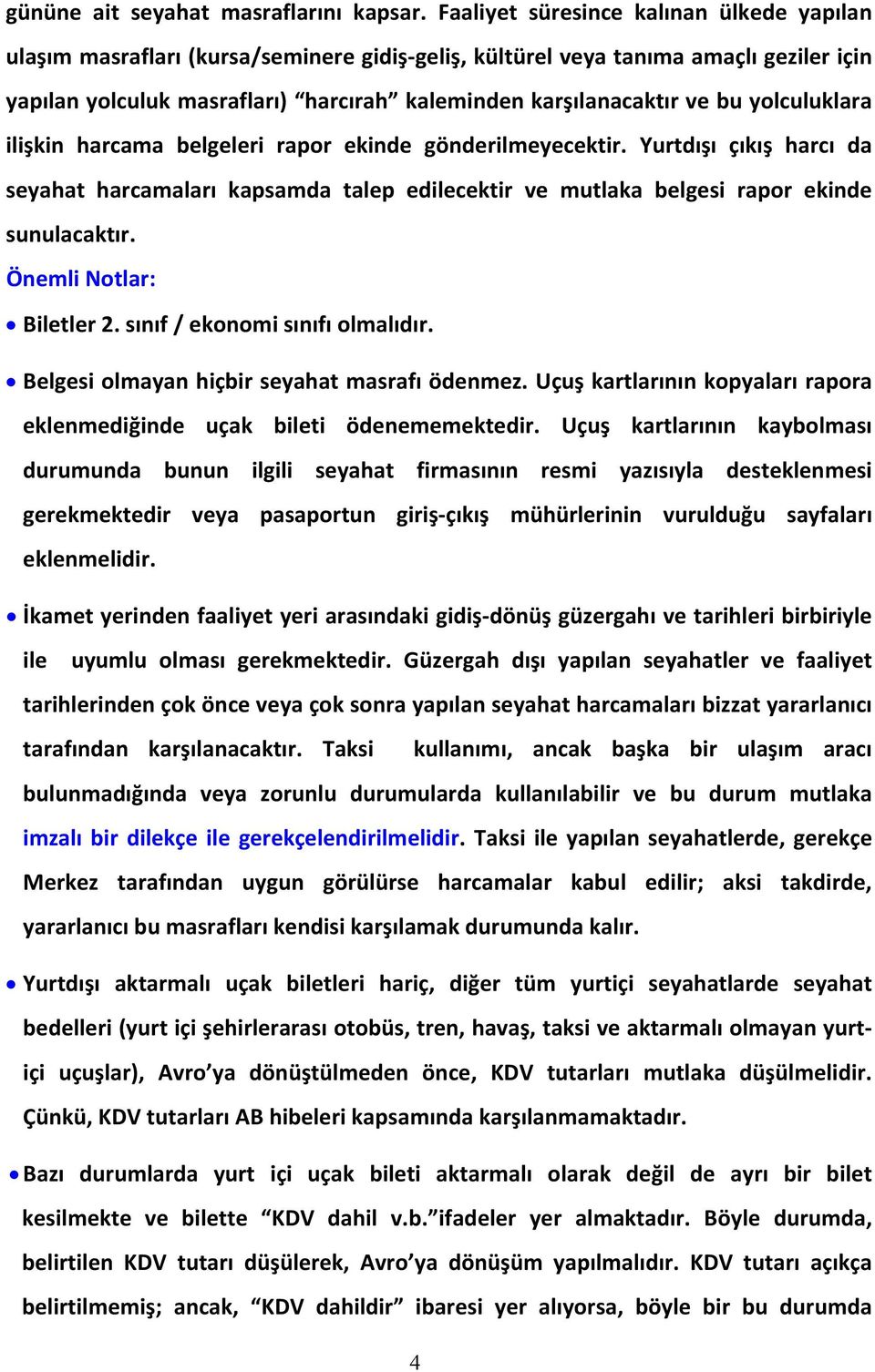 bu yolculuklara ilişkin harcama belgeleri rapor ekinde gönderilmeyecektir. Yurtdışı çıkış harcı da seyahat harcamaları kapsamda talep edilecektir ve mutlaka belgesi rapor ekinde sunulacaktır.