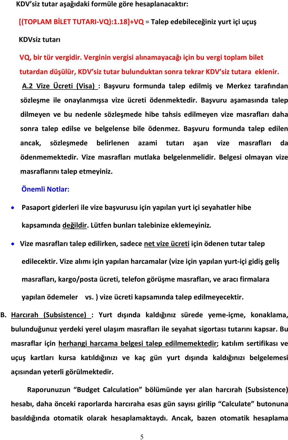 2 Vize Ücreti (Visa) : Başvuru formunda talep edilmiş ve Merkez tarafından sözleşme ile onaylanmışsa vize ücreti ödenmektedir.