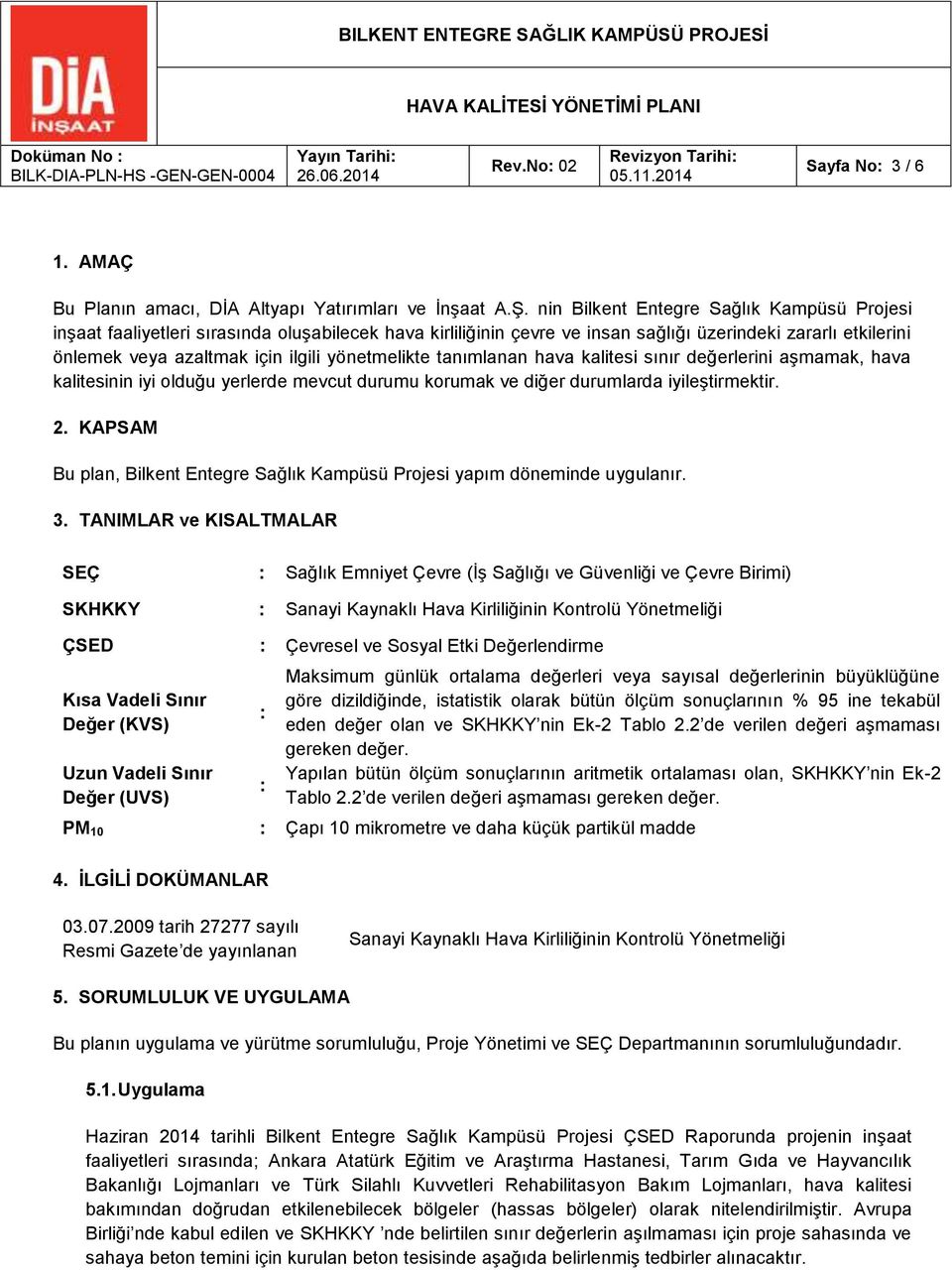 yönetmelikte tanımlanan hava kalitesi sınır değerlerini aşmamak, hava kalitesinin iyi olduğu yerlerde mevcut durumu korumak ve diğer durumlarda iyileştirmektir. 2.