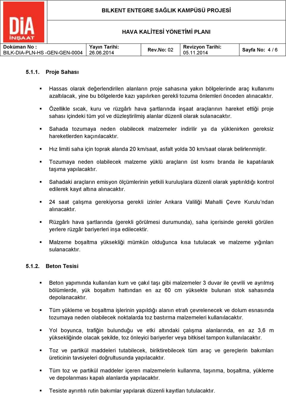 Özellikle sıcak, kuru ve rüzgârlı hava şartlarında inşaat araçlarının hareket ettiği proje sahası içindeki tüm yol ve düzleştirilmiş alanlar düzenli olarak sulanacaktır.