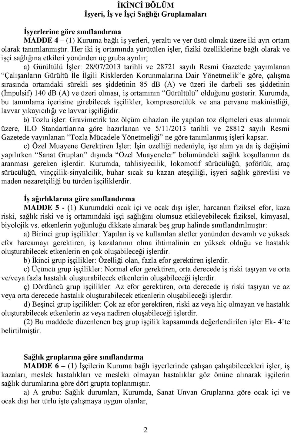 yayımlanan ÇalıĢanların Gürültü Ġle Ġlgili Risklerden Korunmalarına Dair Yönetmelik e göre, çalıģma sırasında ortamdaki sürekli ses Ģiddetinin 85 db (A) ve üzeri ile darbeli ses Ģiddetinin (Ġmpulsif)