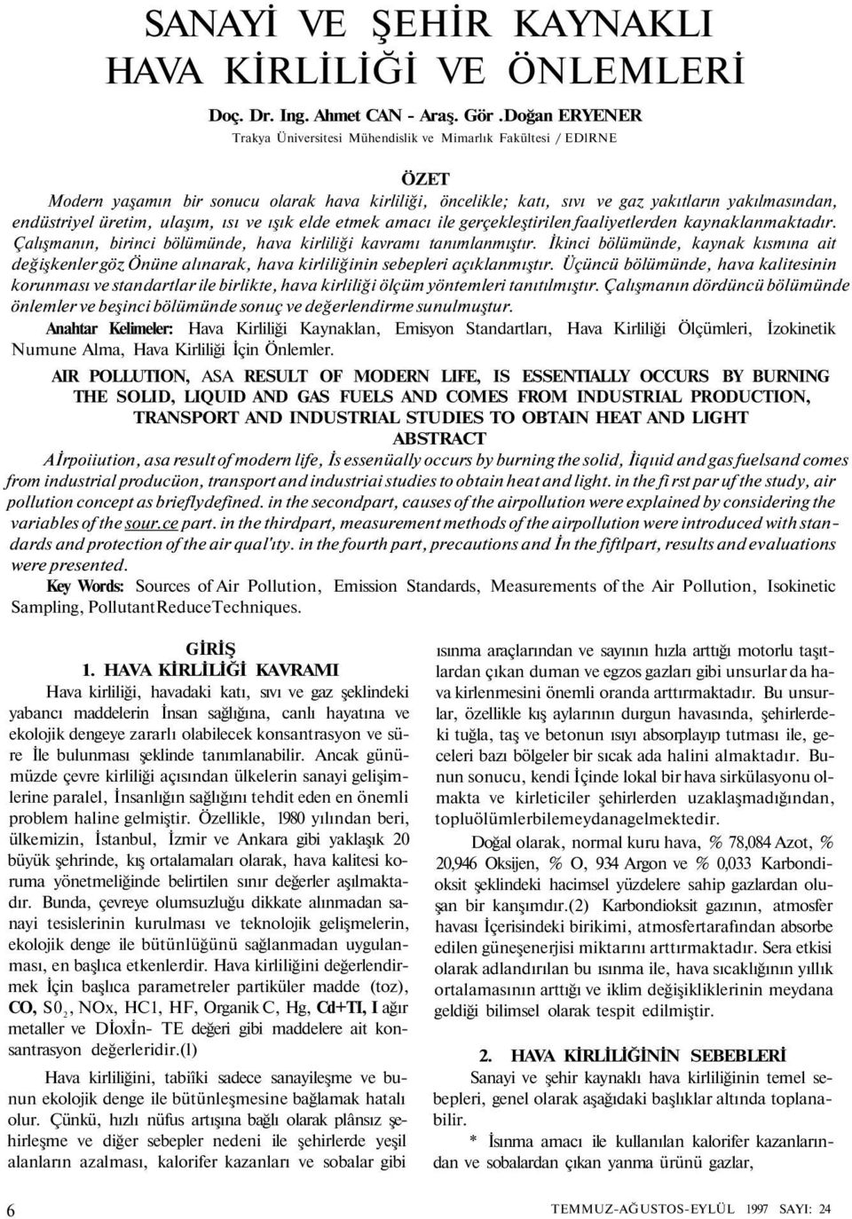 üretim, ulaşım, ısı ve ışık elde etmek amacı ile gerçekleştirilen faaliyetlerden kaynaklanmaktadır. Çalışmanın, birinci bölümünde, hava kirliliği kavramı tanımlanmıştır.