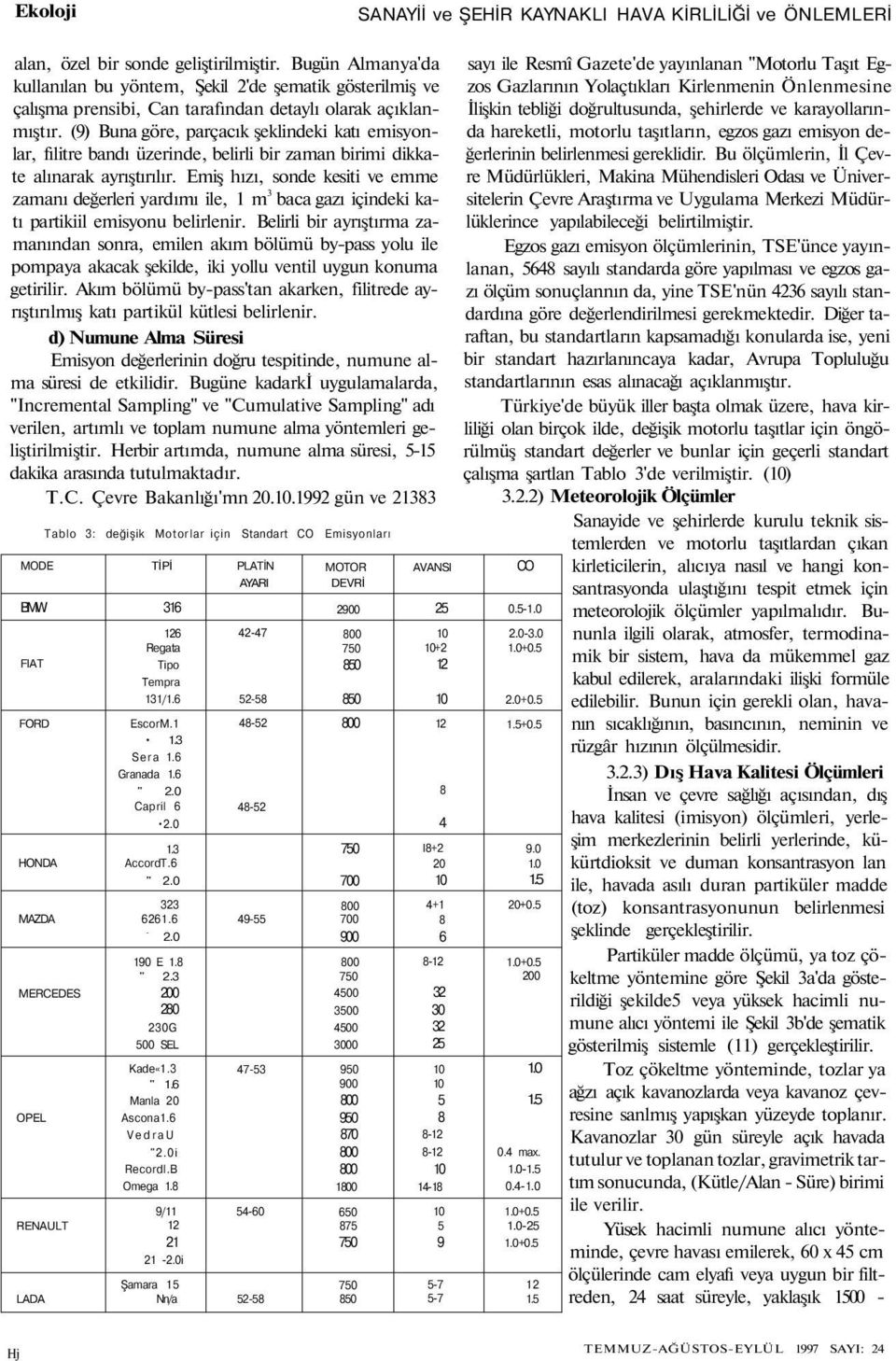 (9) Buna göre, parçacık şeklindeki katı emisyonlar, fılitre bandı üzerinde, belirli bir zaman birimi dikkate alınarak ayrıştırılır.