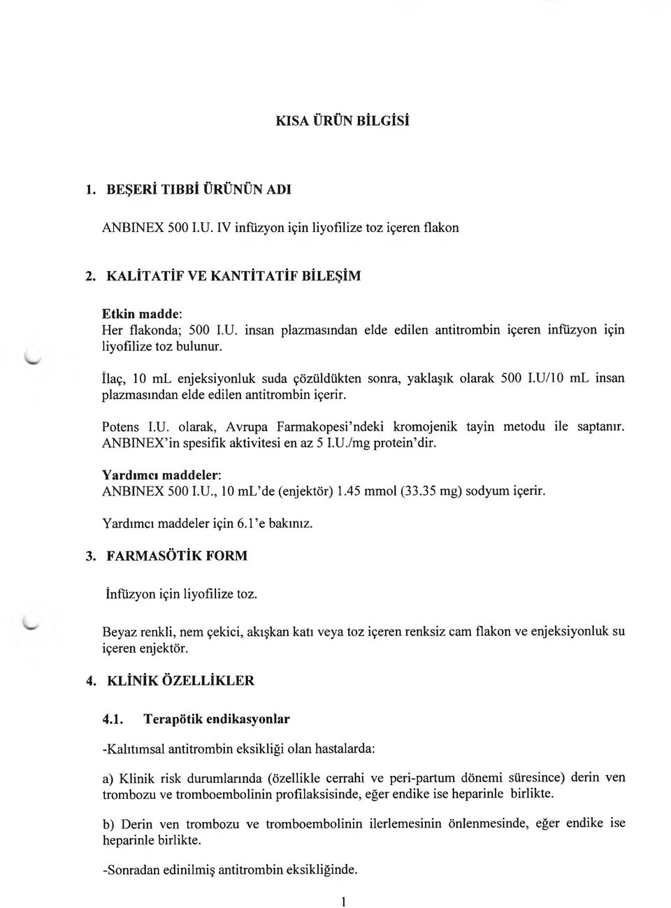 ANBINEX in spesifik aktivitesi en az 5 I.U./mg protein dir. Yardımcı maddeler: ANBINEX 500 I.U., 10 m L de (enjektör) 1.45 mmol (33.35 mg) sodyum içerir. Yardımcı maddeler için 6.1 e bakınız. 3.