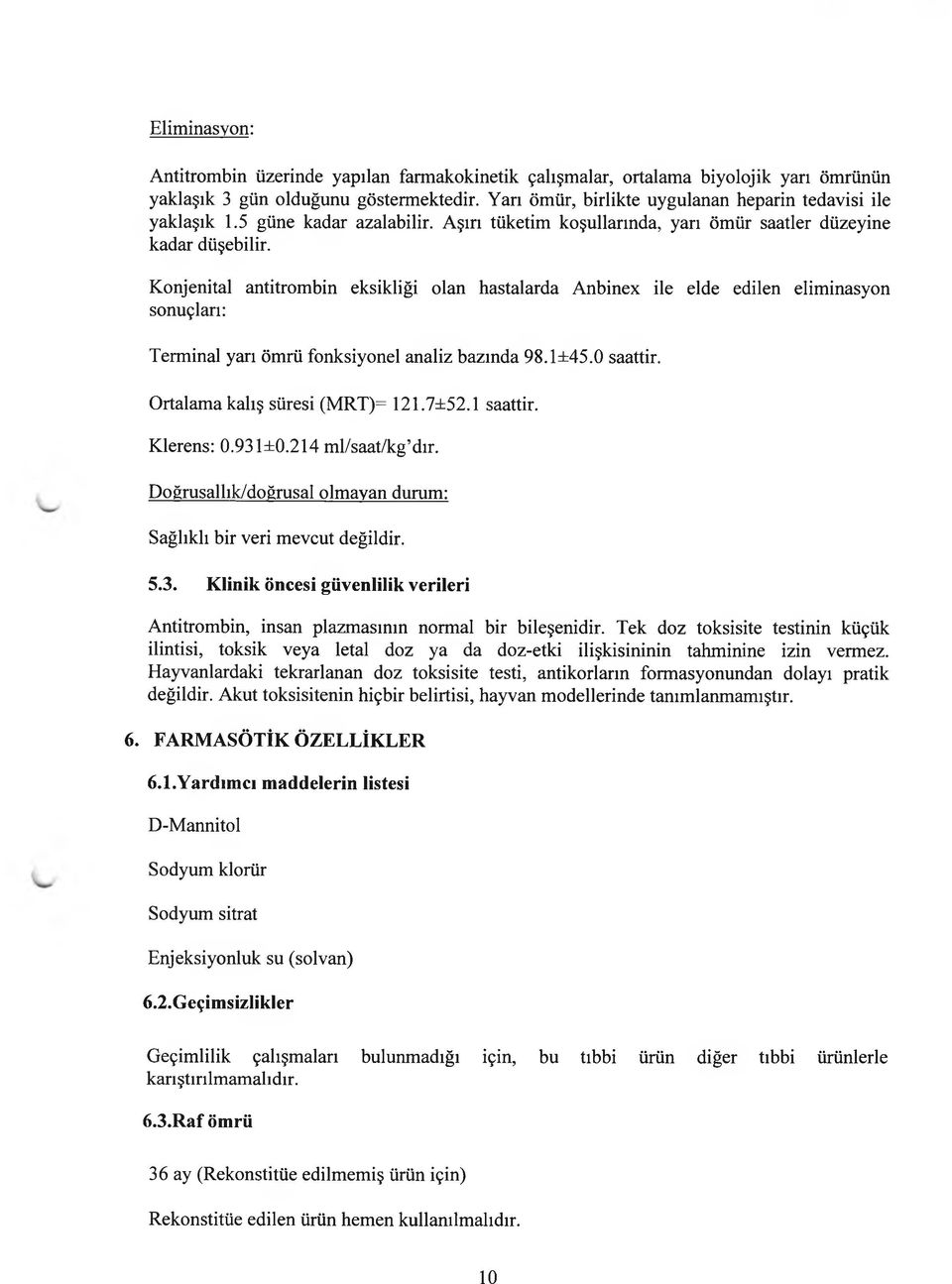 Konjenital antitrombin eksikliği olan hastalarda Anbinex ile elde edilen eliminasyon sonuçları: Terminal yarı ömrü fonksiyonel analiz bazında 98.1±45.0 saattir. Ortalama kalış süresi (MRT)= 121.7±52.