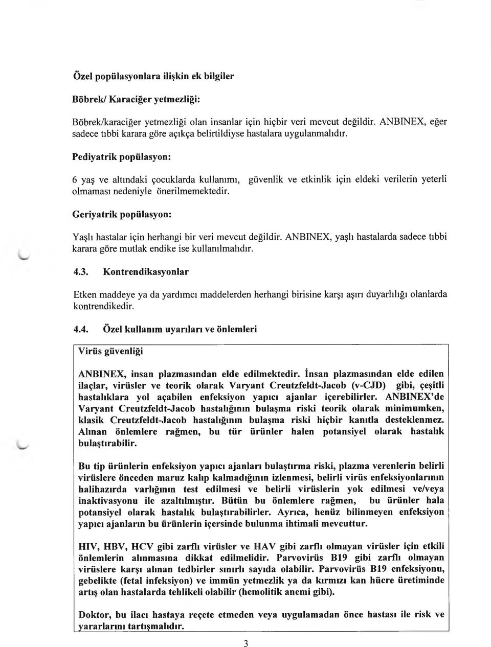 Pediyatrik popülasyon: 6 yaş ve altındaki çocuklarda kullanımı, güvenlik ve etkinlik için eldeki verilerin yeterli olmaması nedeniyle önerilmemektedir.