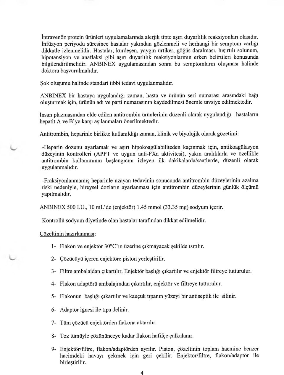 Hastalar; kurdeşen, yaygın ürtiker, göğüs daralması, hışırtılı solunum, hipotansiyon ve anaflaksi gibi aşırı duyarlılık reaksiyonlarının erken belirtileri konusunda bilgilendirilmelidir.