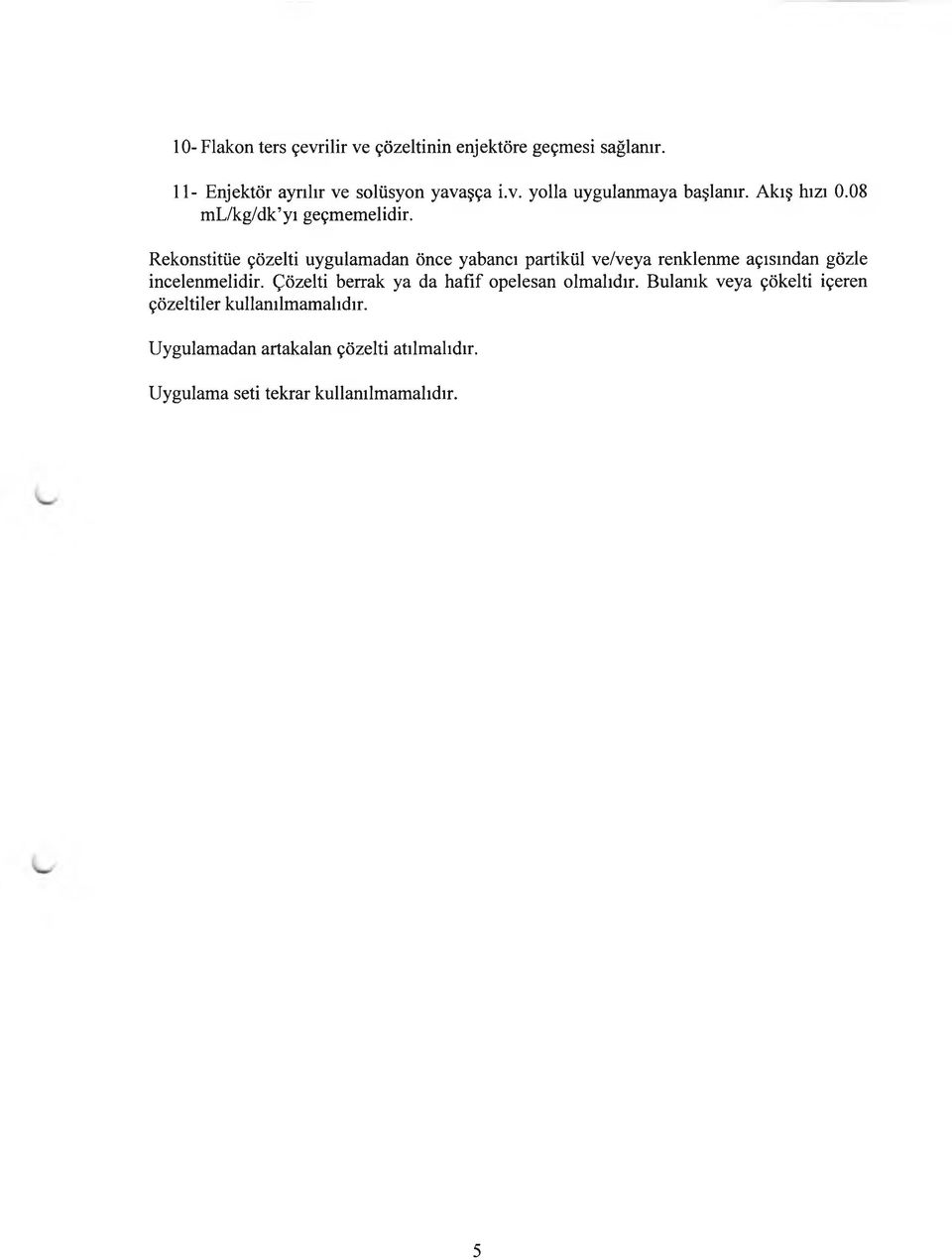 Rekonstitüe çözelti uygulamadan önce yabancı partikül ve/veya renklenme açısından gözle incelenmelidir.