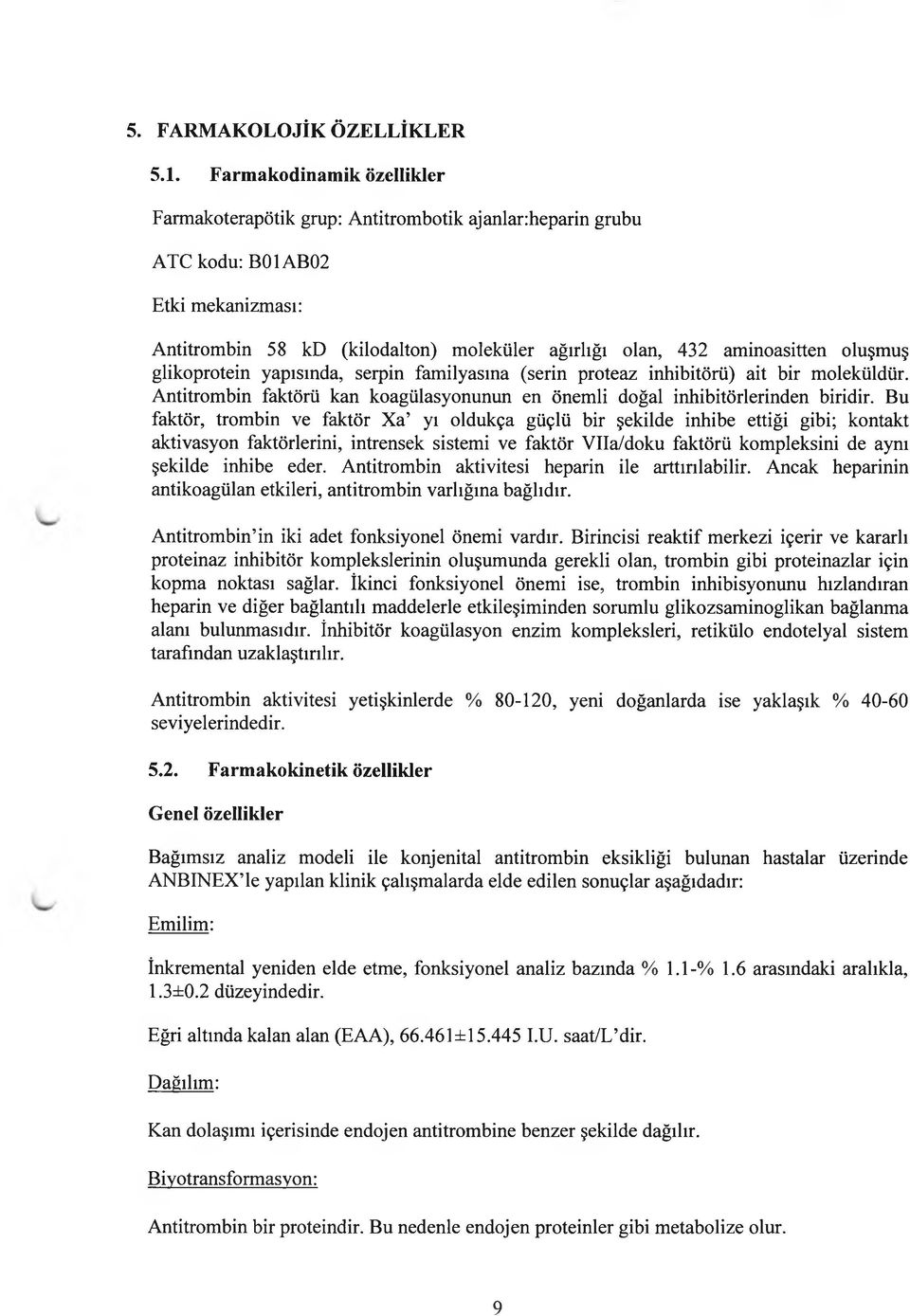 Bu faktör, trombin ve faktör Xa yı oldukça güçlü bir şekilde inhibe ettiği gibi; kontakt aktivasyon faktörlerini, intrensek sistemi ve faktör Vlla/doku faktörü kompleksini de aynı şekilde inhibe eder.