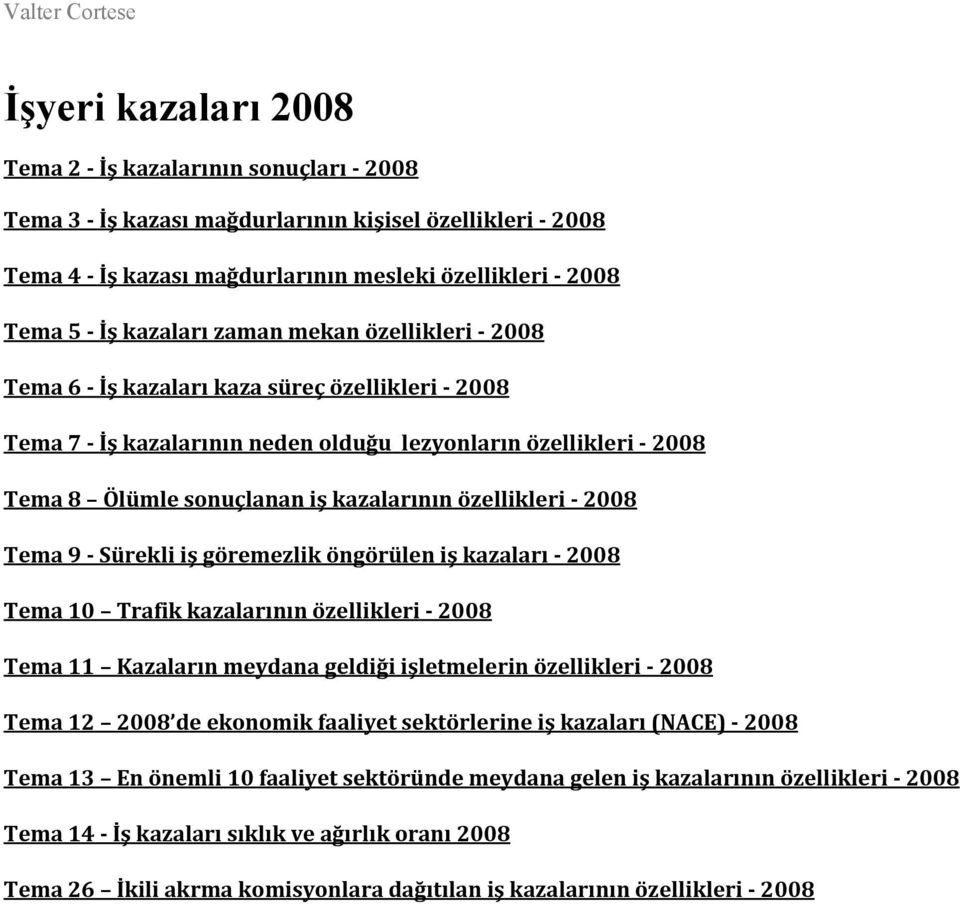 özellikleri 2008 Tema 9 Sürekli iş göremezlik öngörülen iş kazaları 2008 Tema 10 Trafik kazalarının özellikleri 2008 Tema 11 Kazaların meydana geldiği işletmelerin özellikleri 2008 Tema 12 2008 de