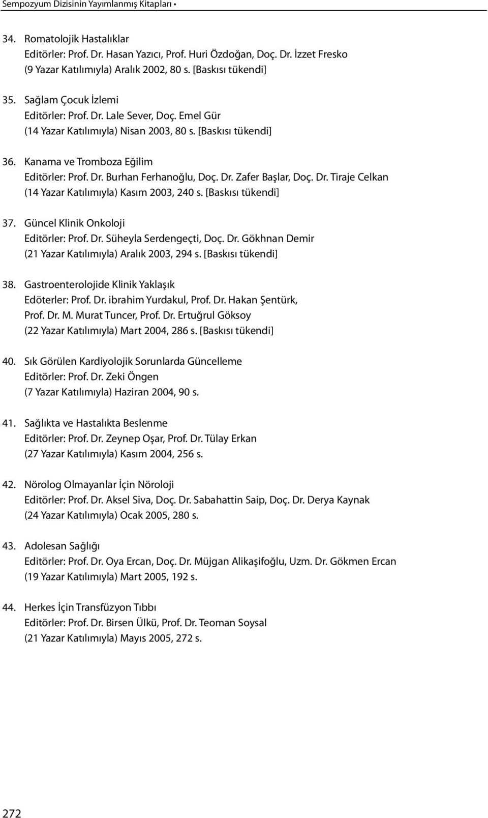 Dr. Zafer Başlar, Doç. Dr. Tiraje Celkan (14 Yazar Katılımıyla) Kasım 2003, 240 s. [Baskısı tükendi] 37. Güncel Klinik Onkoloji Editörler: Prof. Dr. Süheyla Serdengeçti, Doç. Dr. Gökhnan Demir (21 Yazar Katılımıyla) Aralık 2003, 294 s.