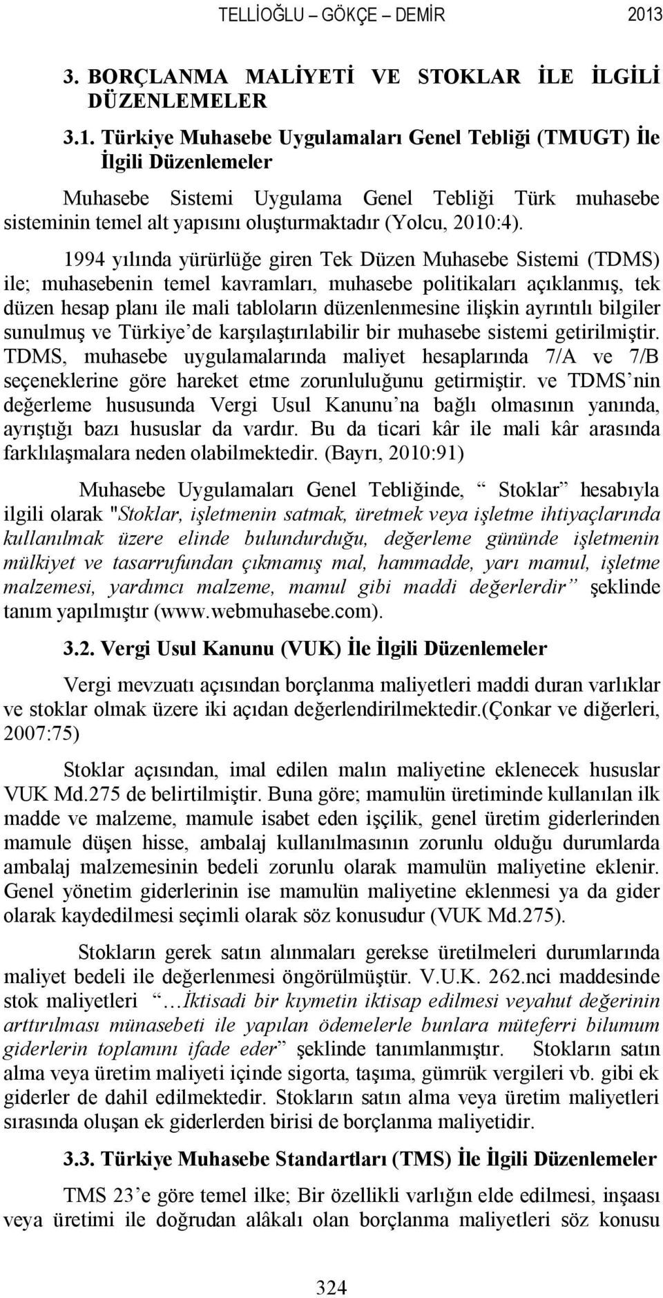 Türkiye Muhasebe Uygulamaları Genel Tebliği (TMUGT) İle İlgili Düzenlemeler Muhasebe Sistemi Uygulama Genel Tebliği Türk muhasebe sisteminin temel alt yapısını oluşturmaktadır (Yolcu, 2010:4).