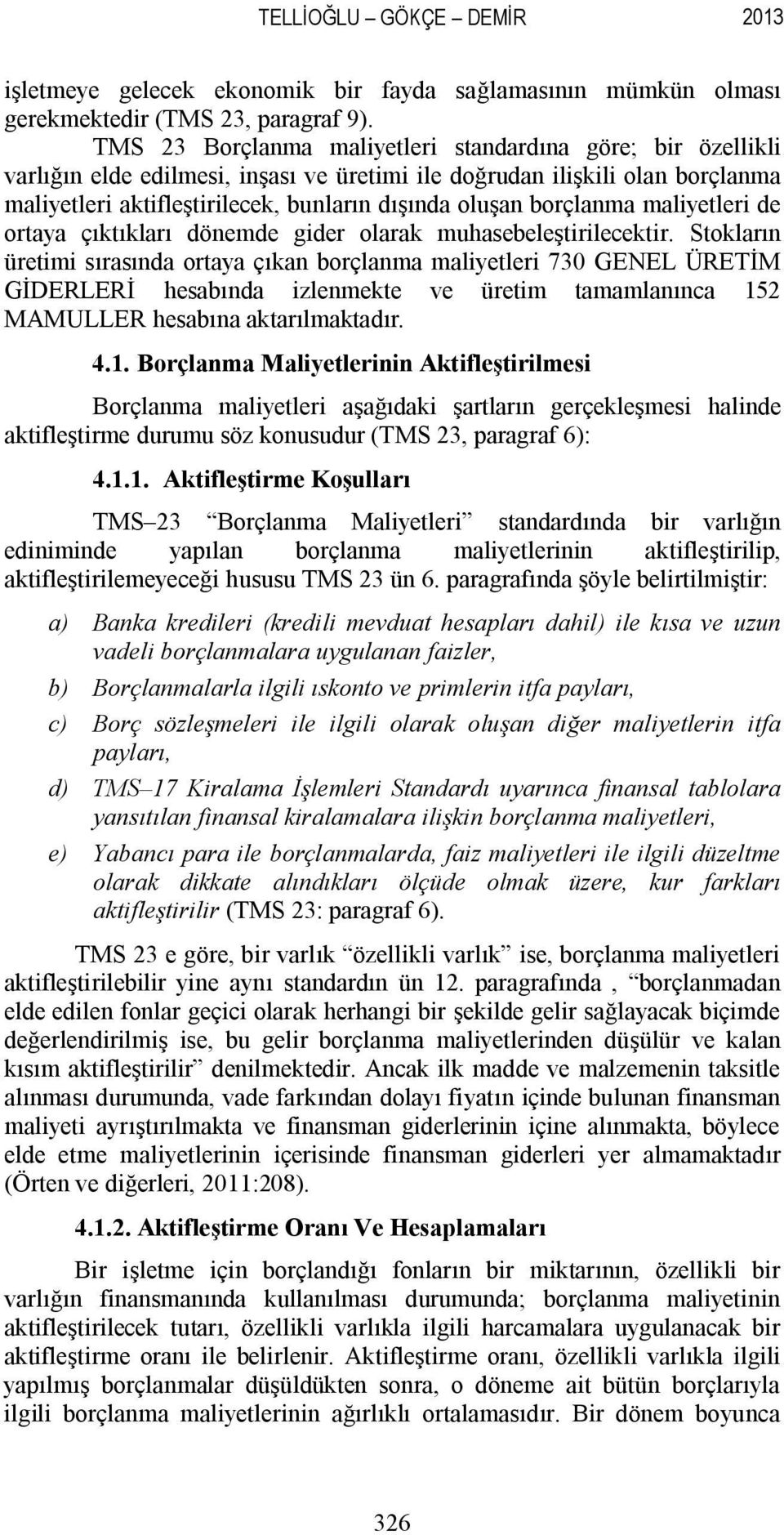 borçlanma maliyetleri de ortaya çıktıkları dönemde gider olarak muhasebeleştirilecektir.