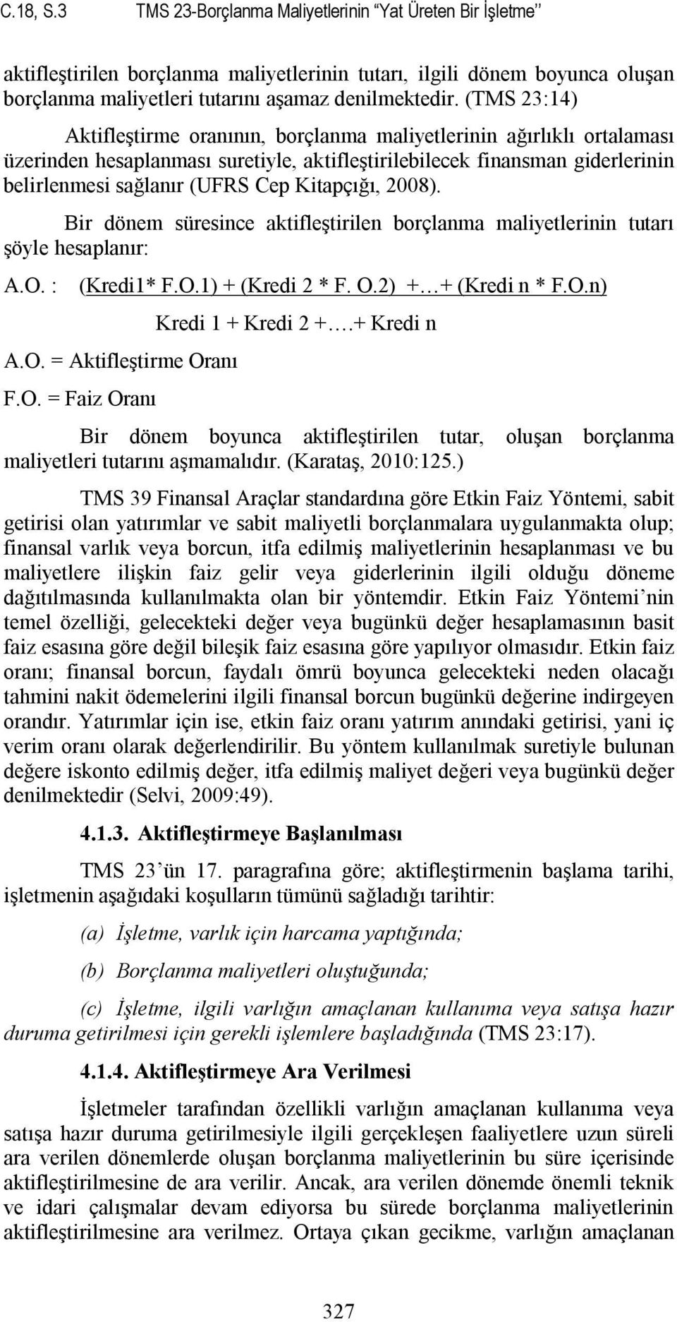 Kitapçığı, 2008). Bir dönem süresince aktifleştirilen borçlanma maliyetlerinin tutarı şöyle hesaplanır: A.O. : (Kredi1* F.O.1) + (Kredi 2 * F. O.2) + + (Kredi n * F.O.n) A.O. = Aktifleştirme Oranı F.