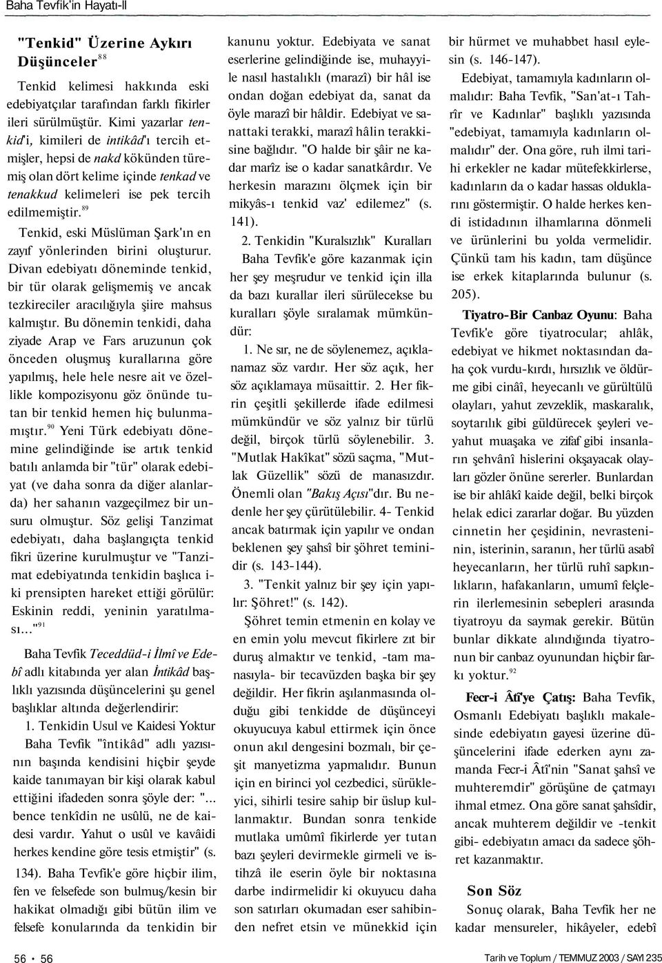 89 Tenkid, eski Müslüman Şark'ın en zayıf yönlerinden birini oluşturur. Divan edebiyatı döneminde tenkid, bir tür olarak gelişmemiş ve ancak tezkireciler aracılığıyla şiire mahsus kalmıştır.