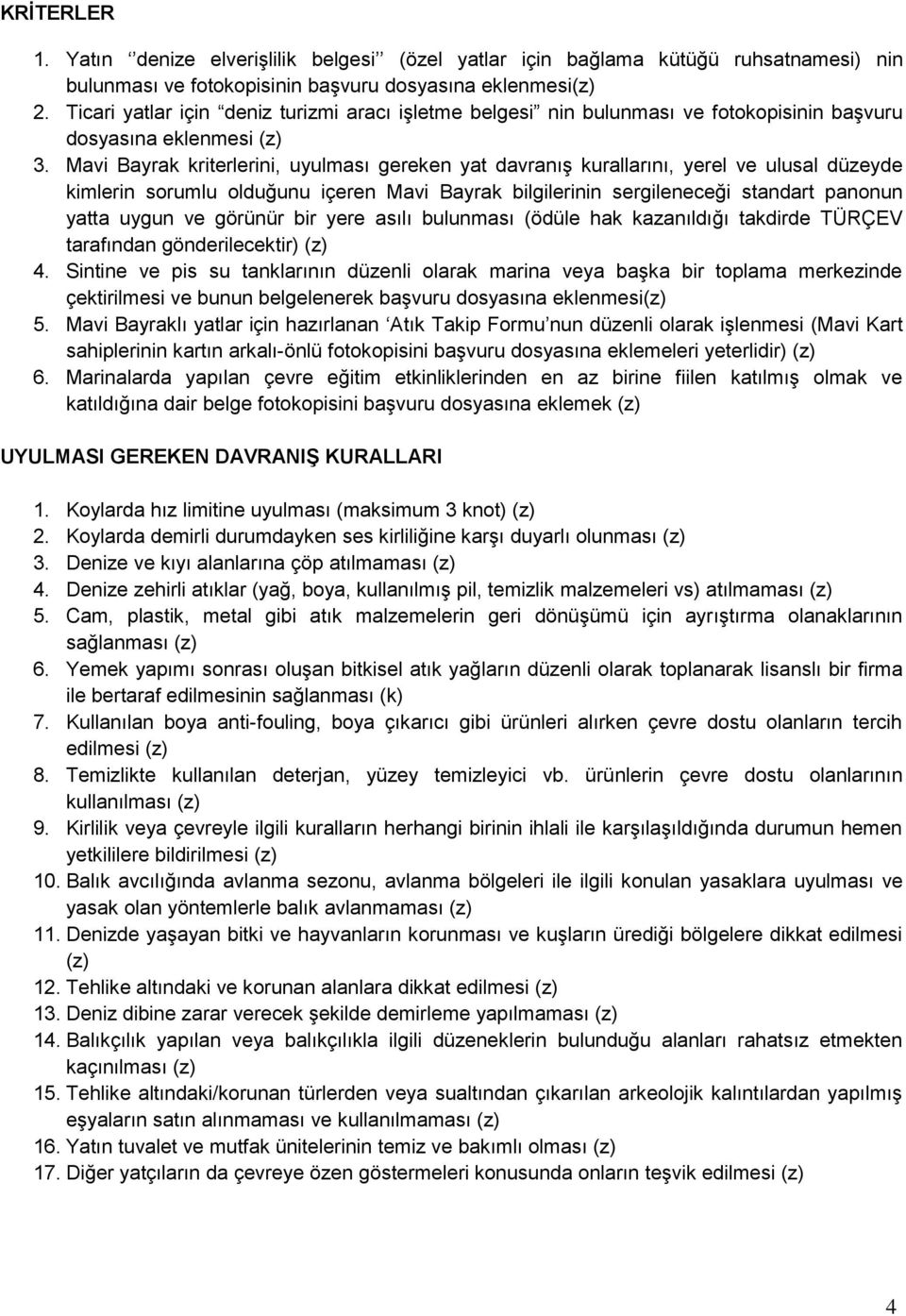 Mavi Bayrak kriterlerini, uyulması gereken yat davranış kurallarını, yerel ve ulusal düzeyde kimlerin sorumlu olduğunu içeren Mavi Bayrak bilgilerinin sergileneceği standart panonun yatta uygun ve