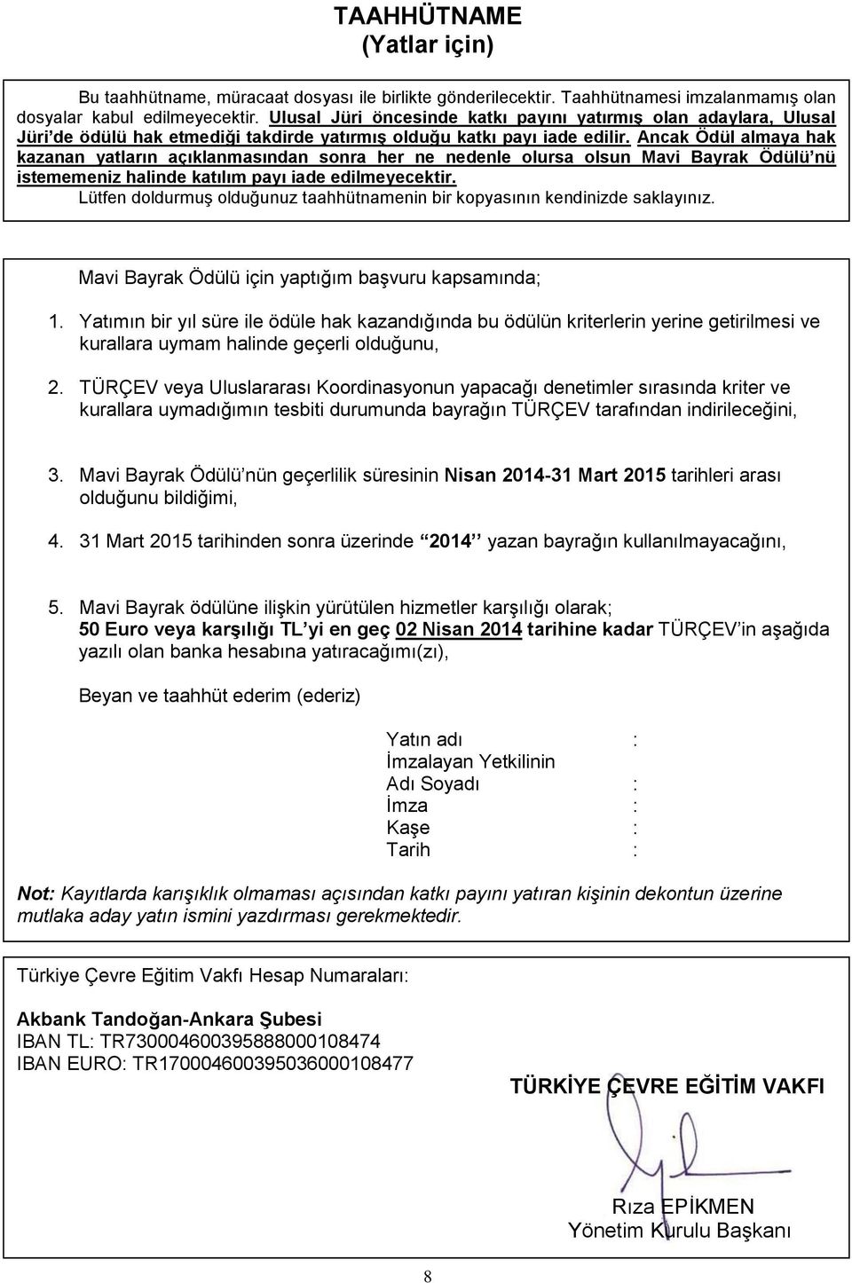 Ancak Ödül almaya hak kazanan yatların açıklanmasından sonra her ne nedenle olursa olsun Mavi Bayrak Ödülü nü istememeniz halinde katılım payı iade edilmeyecektir.